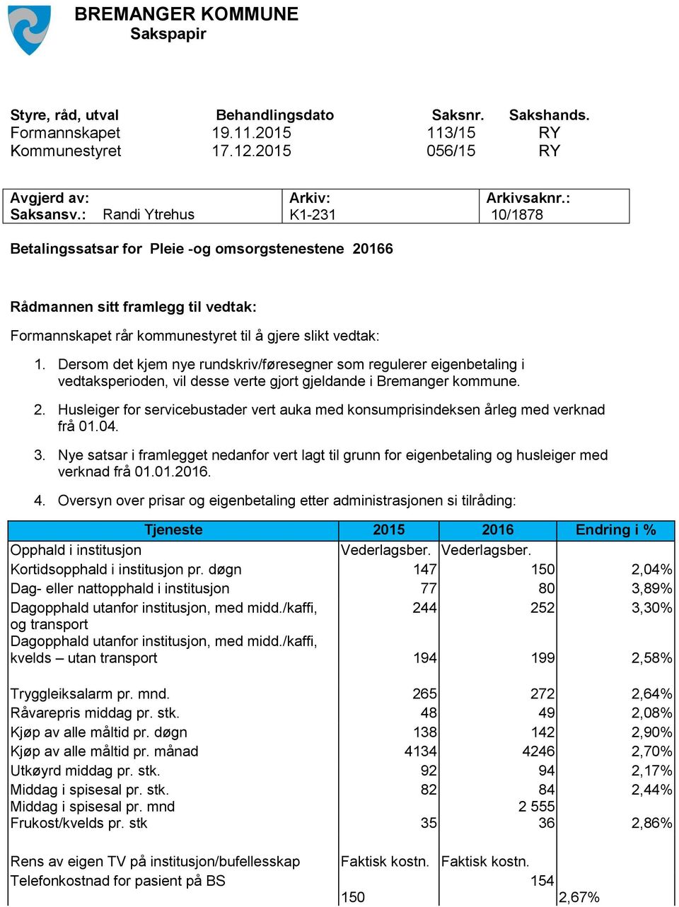 Dersom det kjem nye rundskriv/føresegner som regulerer eigenbetaling i vedtaksperioden, vil desse verte gjort gjeldande i Bremanger kommune. 2.