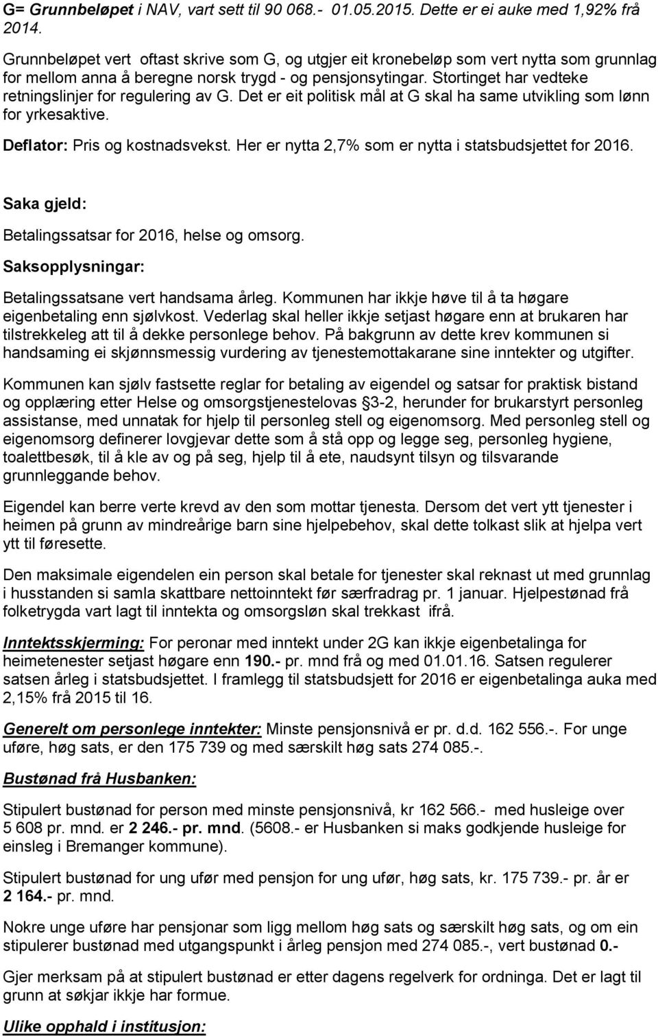 Stortinget har vedteke retningslinjer for regulering av G. Det er eit politisk mål at G skal ha same utvikling som lønn for yrkesaktive. Deflator: Pris og kostnadsvekst.