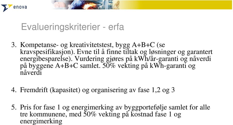 Vurdering gjøres på kwh/år-garanti og nåverdi på byggene A+B+C samlet. 50% vekting på kwh-garanti og nåverdi 4.