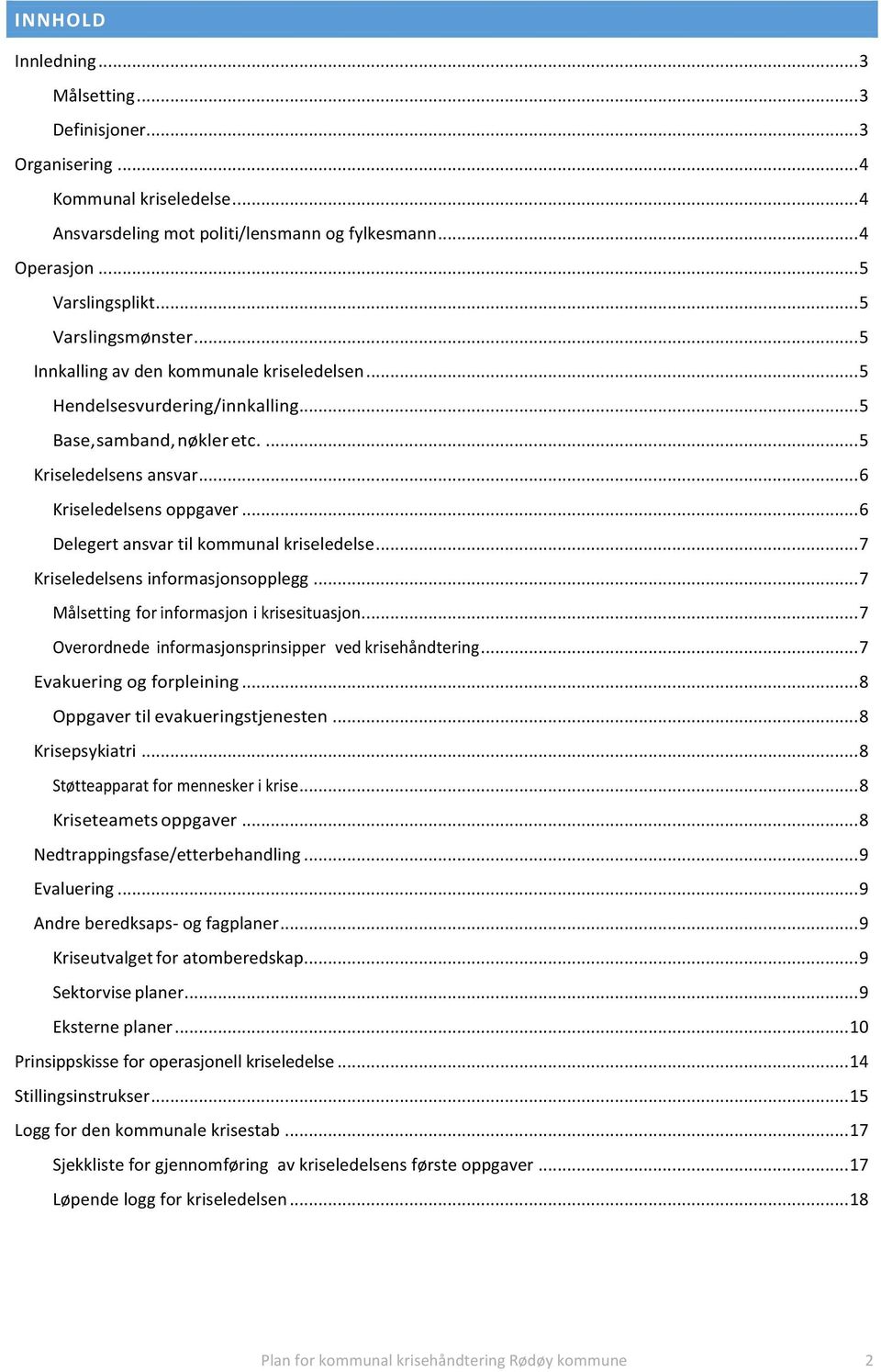 .. 6 Delegert ansvar til kommunal kriseledelse... 7 Kriseledelsens informasjonsopplegg... 7 Målsetting for informasjon i krisesituasjon... 7 Overordnede informasjonsprinsipper ved krisehåndtering.