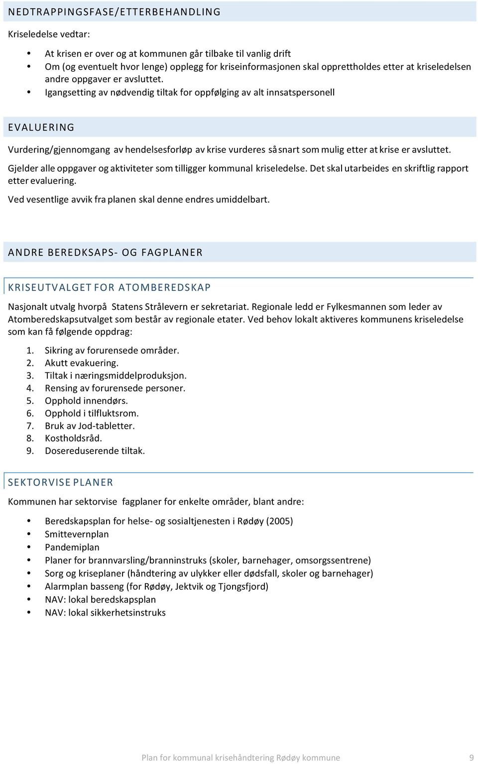 Igangsetting av nødvendig tiltak for oppfølging av alt innsatspersonell EVALUERING Vurdering/gjennomgang av hendelsesforløp av krise vurderes så snart som mulig etter at krise er avsluttet.