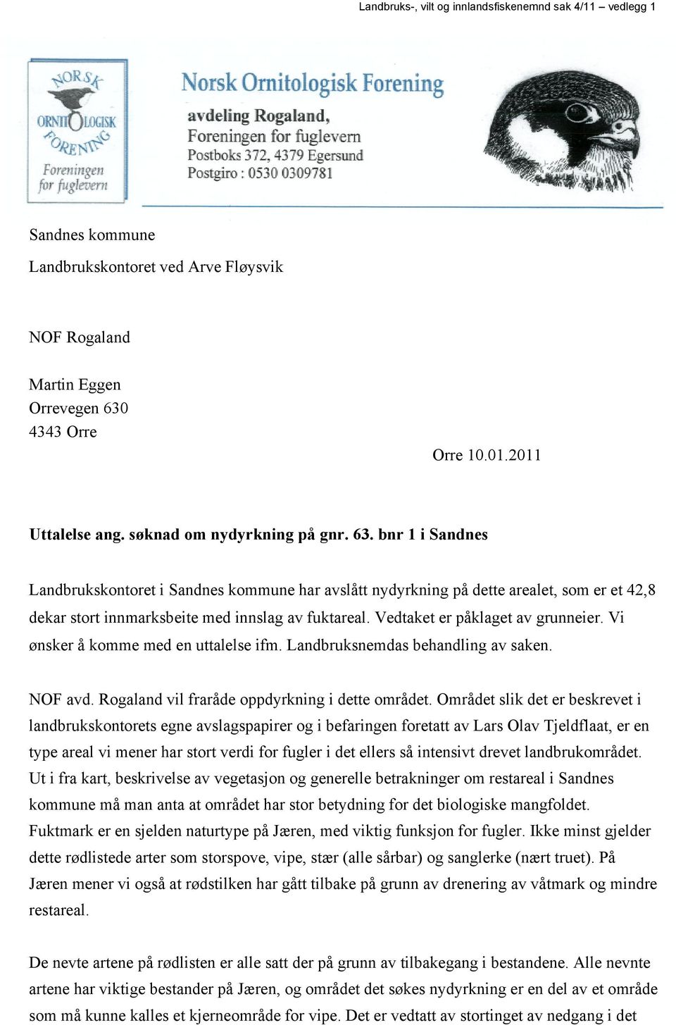 Vedtaket er påklaget av grunneier. Vi ønsker å komme med en uttalelse ifm. Landbruksnemdas behandling av saken. NOF avd. Rogaland vil fraråde oppdyrkning i dette området.