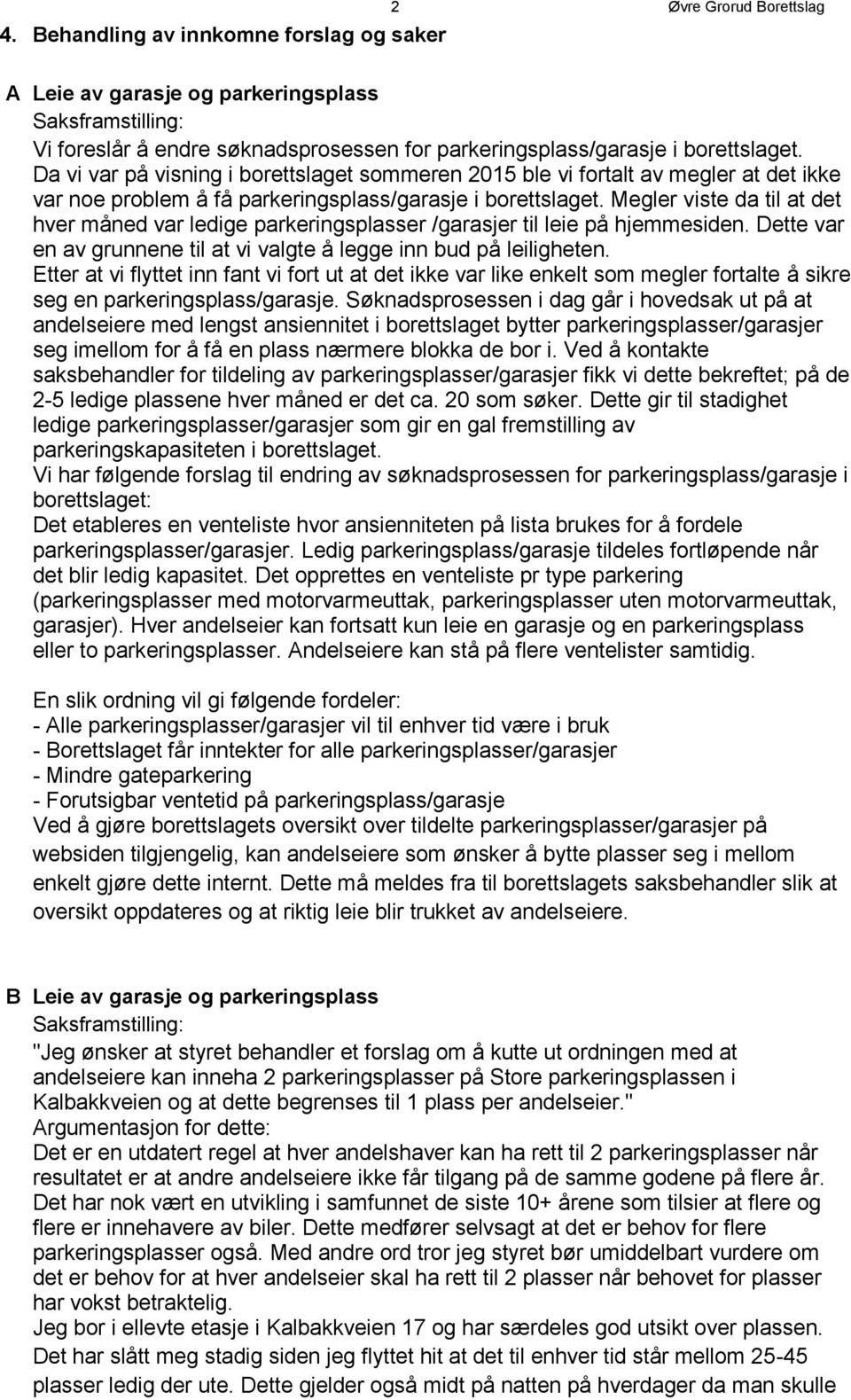 Megler viste da til at det hver måned var ledige parkeringsplasser /garasjer til leie på hjemmesiden. Dette var en av grunnene til at vi valgte å legge inn bud på leiligheten.