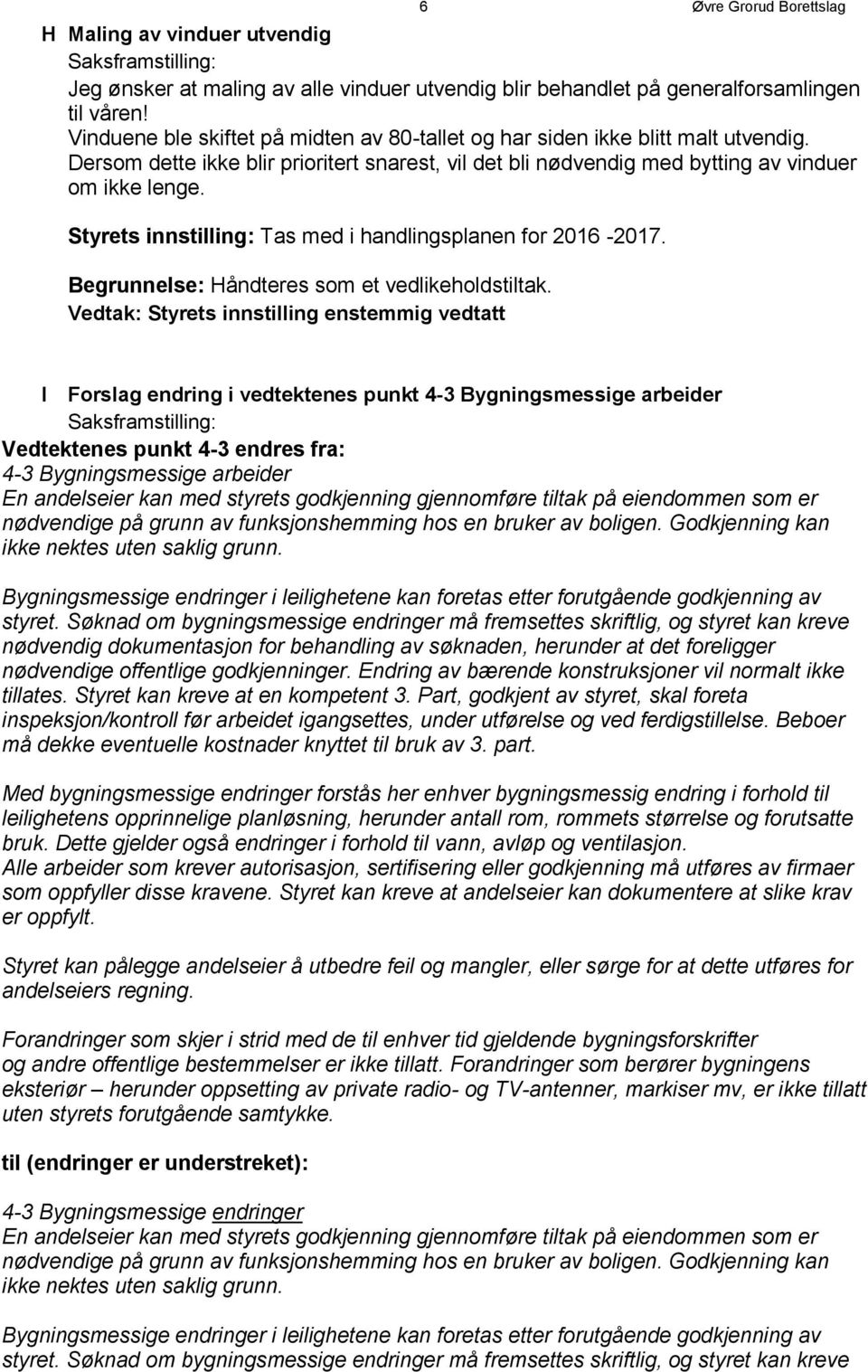 Styrets innstilling: Tas med i handlingsplanen for 2016-2017. Håndteres som et vedlikeholdstiltak.