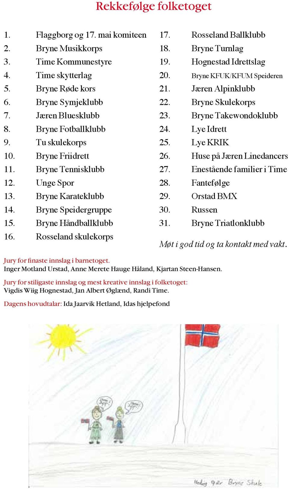 Bryne Turnlag 19. Hognestad Idrettslag 20. Bryne KFUK/KFUM Speideren 21. Jæren Alpinklubb 22. Bryne Skulekorps 23. Bryne Takewondoklubb 24. Lye Idrett 25. Lye KRIK 26. Huse på Jæren Linedancers 27.