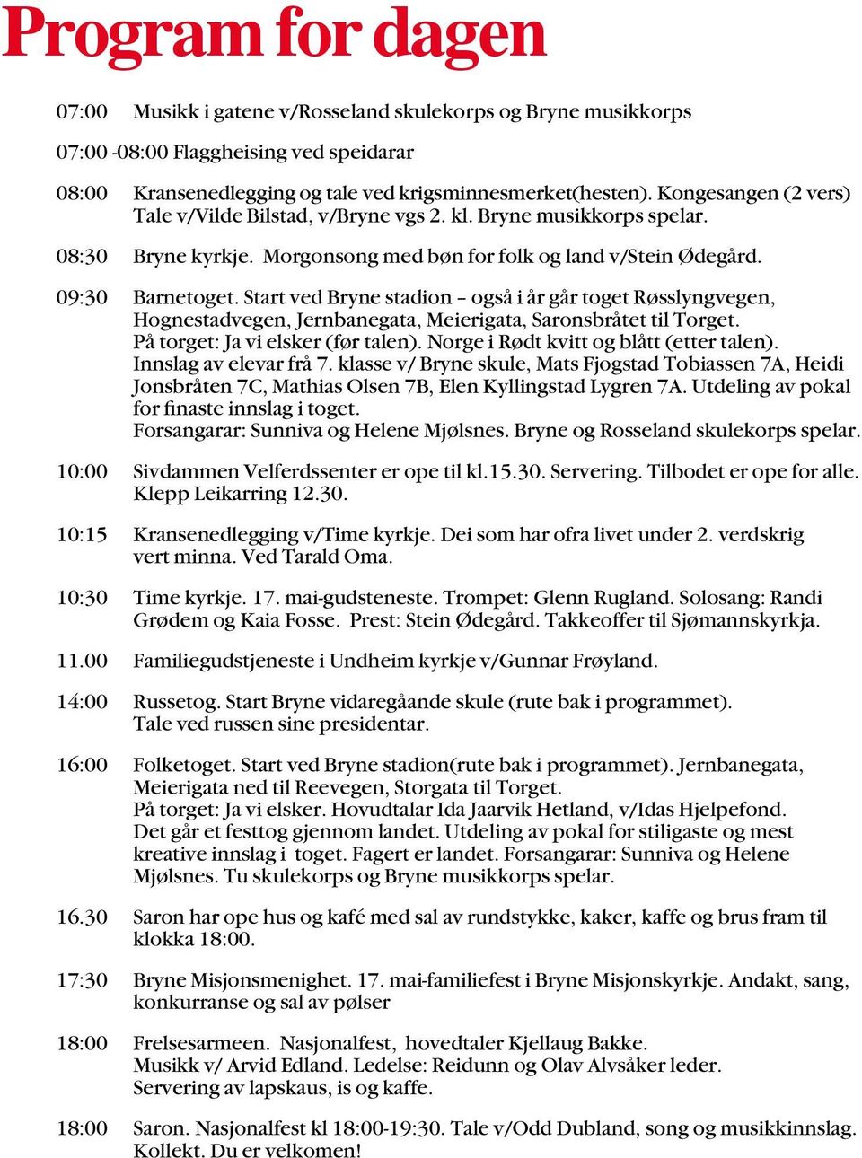 Start ved Bryne stadion også i år går toget Røsslyngvegen, Hognestadvegen, Jernbanegata, Meierigata, Saronsbråtet til Torget. På torget: Ja vi elsker (før talen).