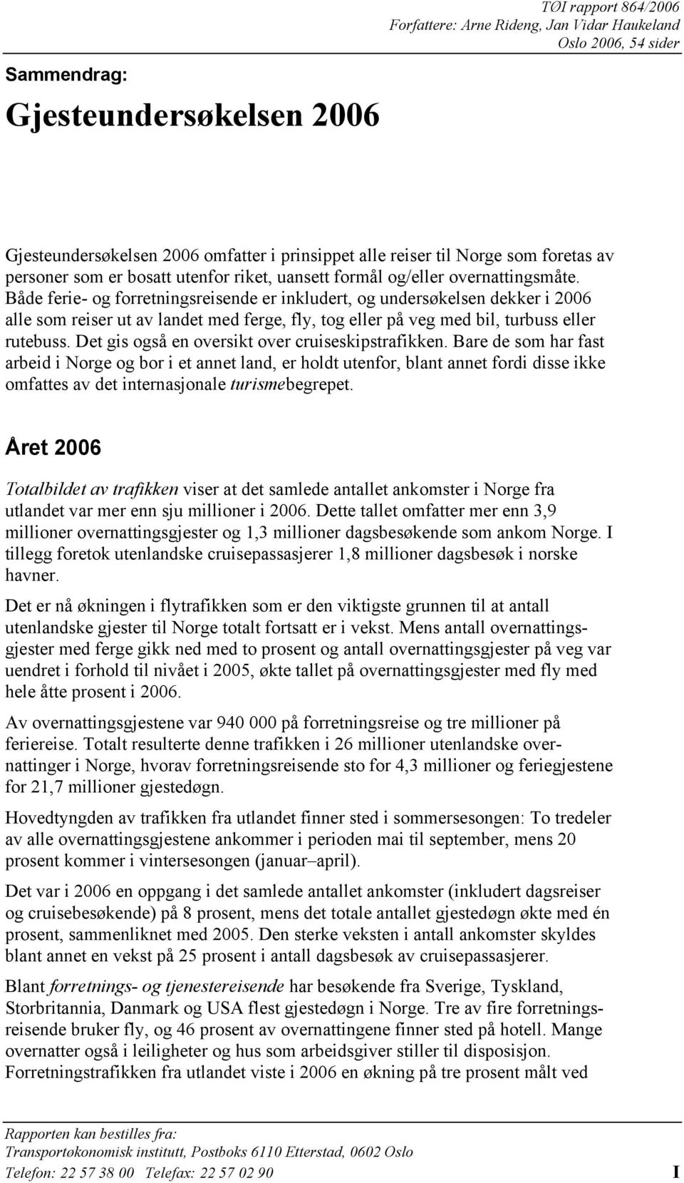 Både ferie- og forretningsreisende er inkludert, og undersøkelsen dekker i 2006 alle som reiser ut av landet med ferge, fly, tog eller på veg med bil, turbuss eller rutebuss.