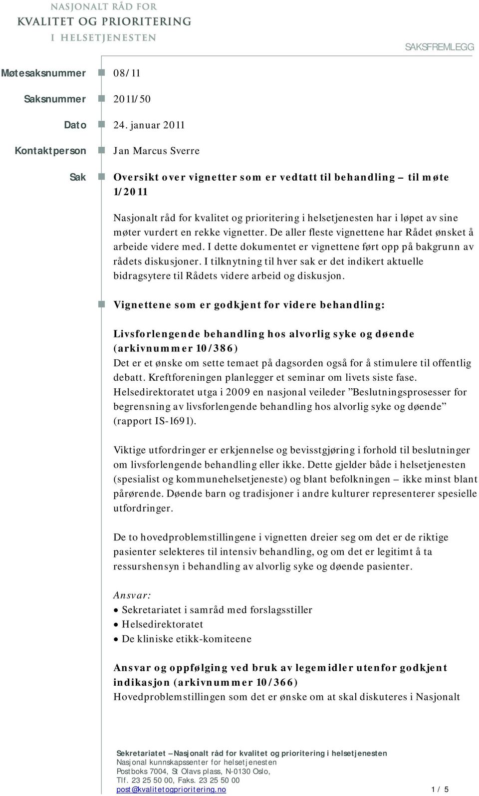 møter vurdert en rekke vignetter. De aller fleste vignettene har Rådet ønsket å arbeide videre med. I dette dokumentet er vignettene ført opp på bakgrunn av rådets diskusjoner.