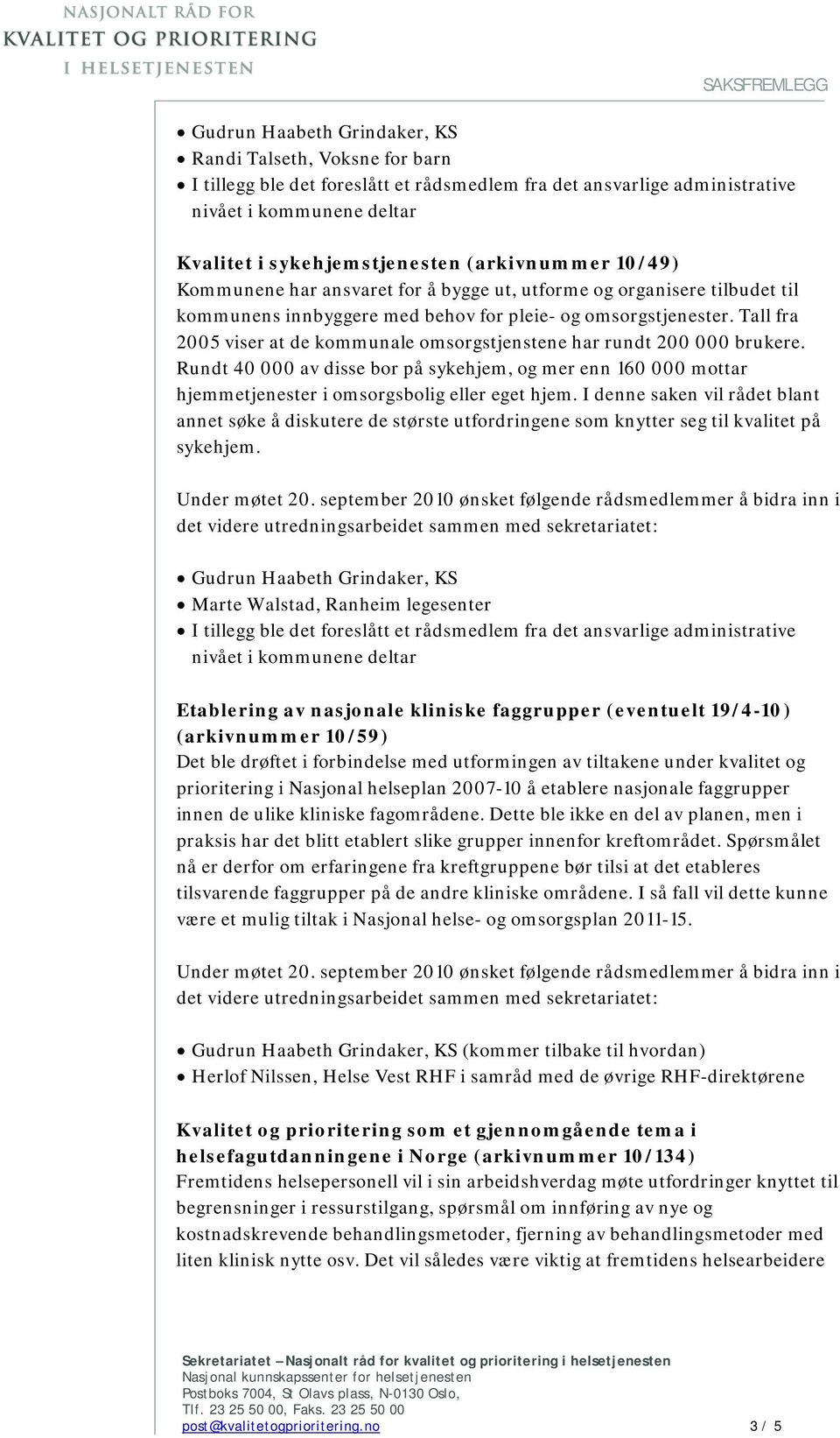 Tall fra 2005 viser at de kommunale omsorgstjenstene har rundt 200 000 brukere. Rundt 40 000 av disse bor på sykehjem, og mer enn 160 000 mottar hjemmetjenester i omsorgsbolig eller eget hjem.