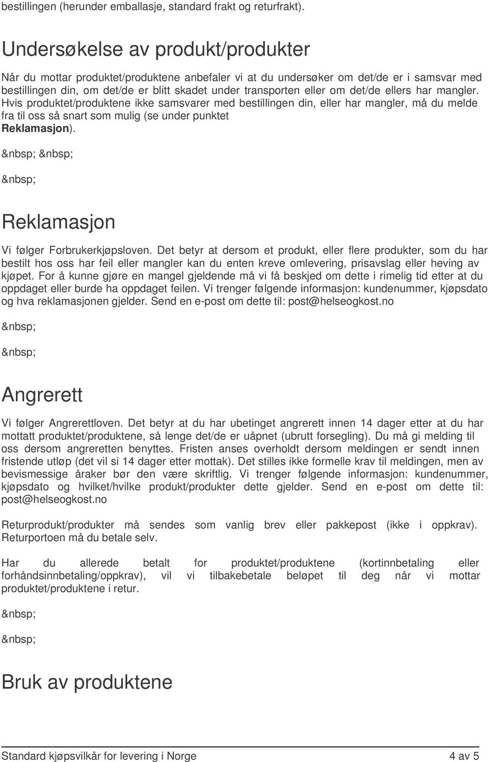 det/de ellers har mangler. Hvis produktet/produktene ikke samsvarer med bestillingen din, eller har mangler, må du melde fra til oss så snart som mulig (se under punktet Reklamasjon).