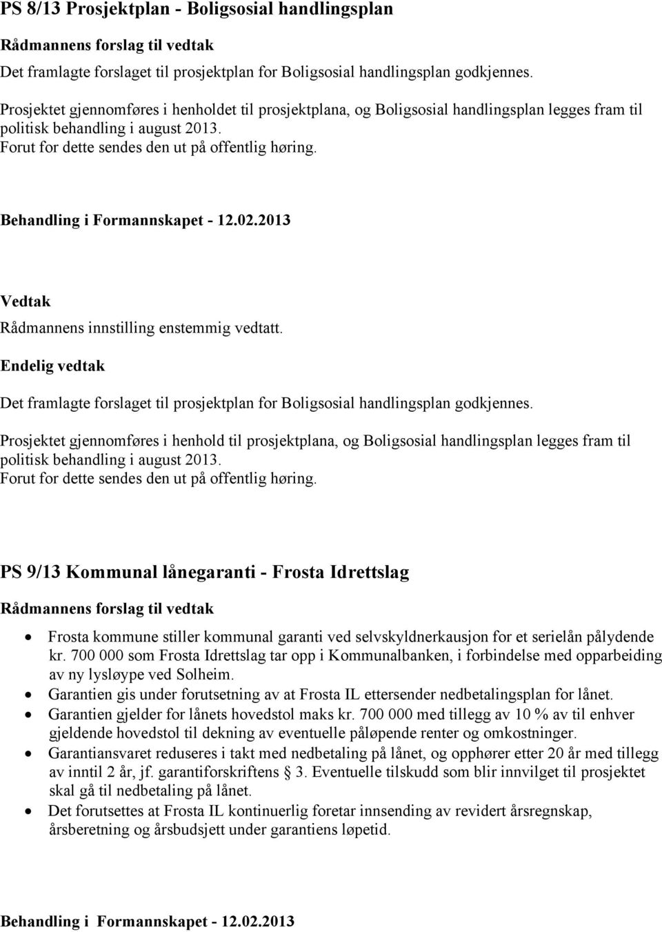 Rådmannens innstilling enstemmig vedtatt. Endelig vedtak Det framlagte forslaget til prosjektplan for Boligsosial handlingsplan godkjennes.