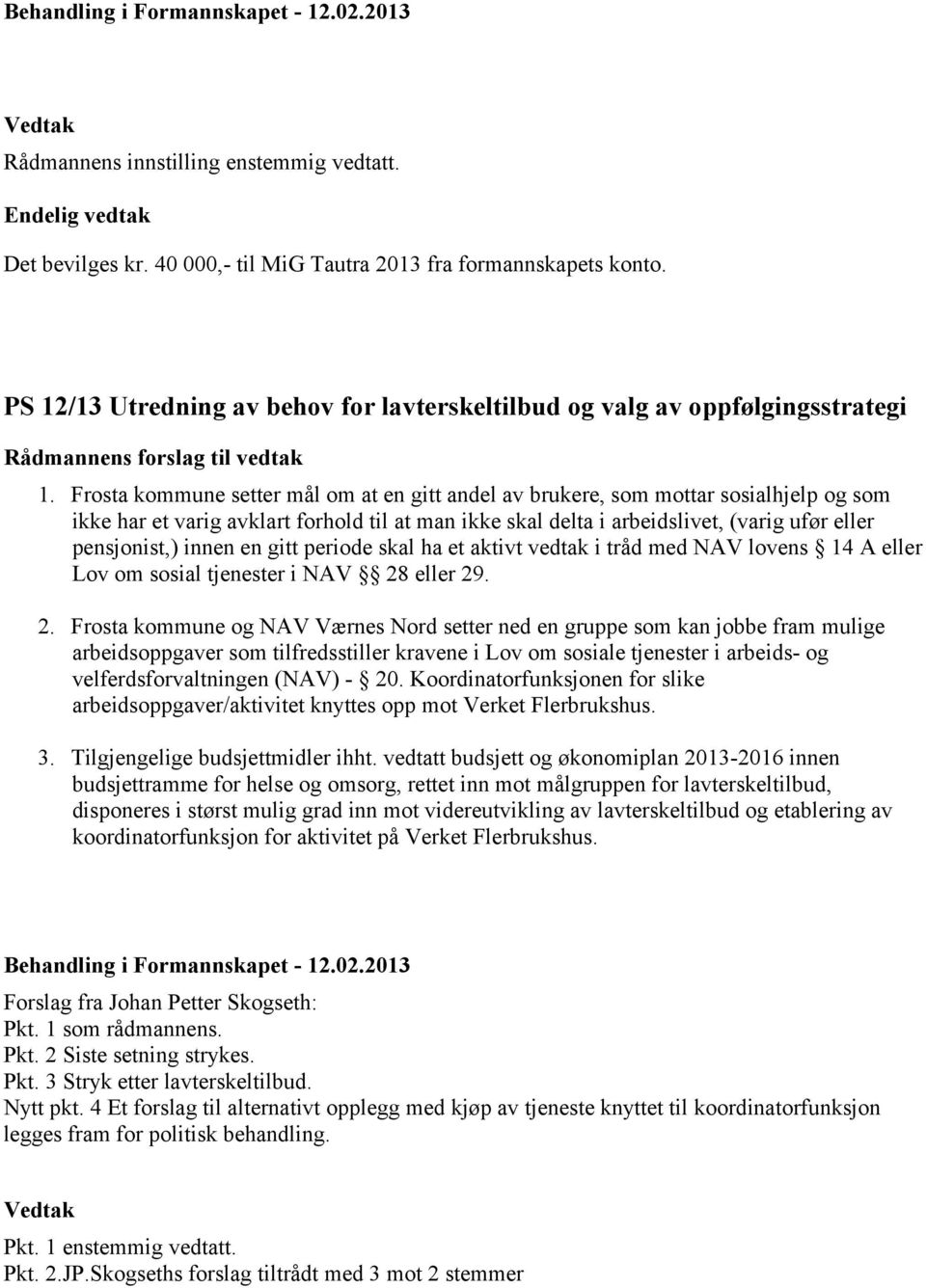 Frosta kommune setter mål om at en gitt andel av brukere, som mottar sosialhjelp og som ikke har et varig avklart forhold til at man ikke skal delta i arbeidslivet, (varig ufør eller pensjonist,)