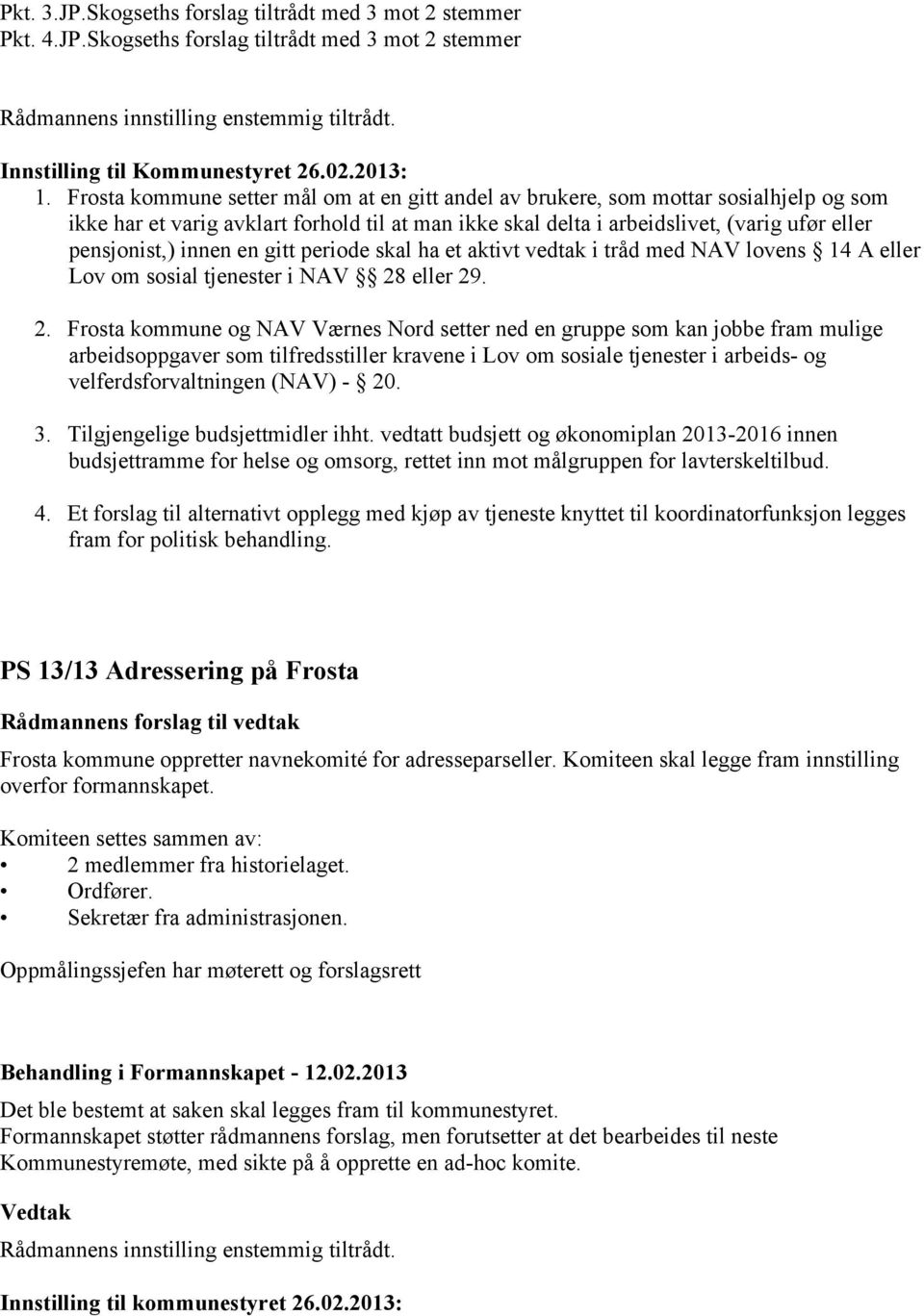 Frosta kommune setter mål om at en gitt andel av brukere, som mottar sosialhjelp og som ikke har et varig avklart forhold til at man ikke skal delta i arbeidslivet, (varig ufør eller pensjonist,)