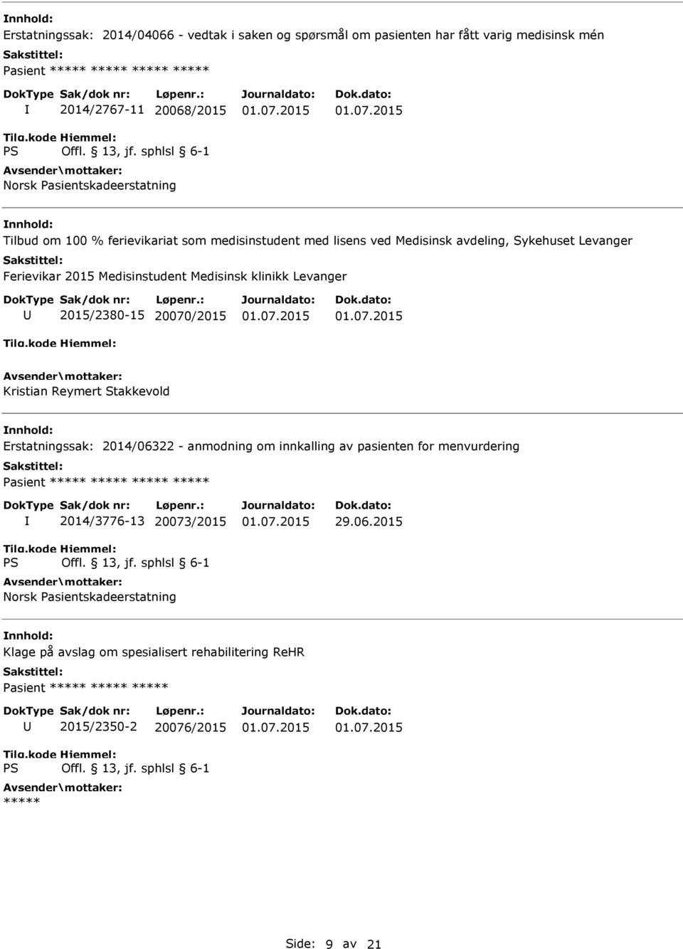 klinikk Levanger 2015/2380-15 20070/2015 Kristian Reymert Stakkevold Erstatningssak: 2014/06322 - anmodning om innkalling av pasienten for menvurdering Pasient *****