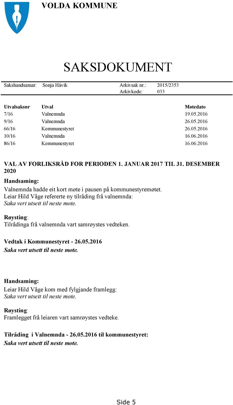 Leiar Hild Våge refererte ny tilråding frå valnemnda: Saka vert utsett til neste møte. Røysting: Tilrådinga frå valnemnda vart samrøystes vedteken. Vedtak i Kommunestyret - 26.05.