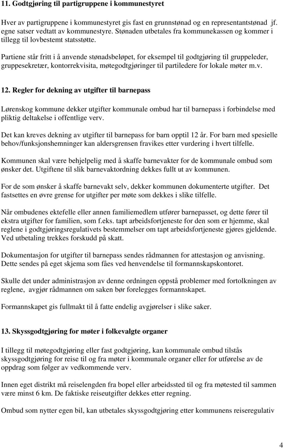 Partiene står fritt i å anvende stønadsbeløpet, for eksempel til godtgjøring til gruppeleder, gruppesekretær, kontorrekvisita, møtegodtgjøringer til partiledere for lokale møter m.v. 12.