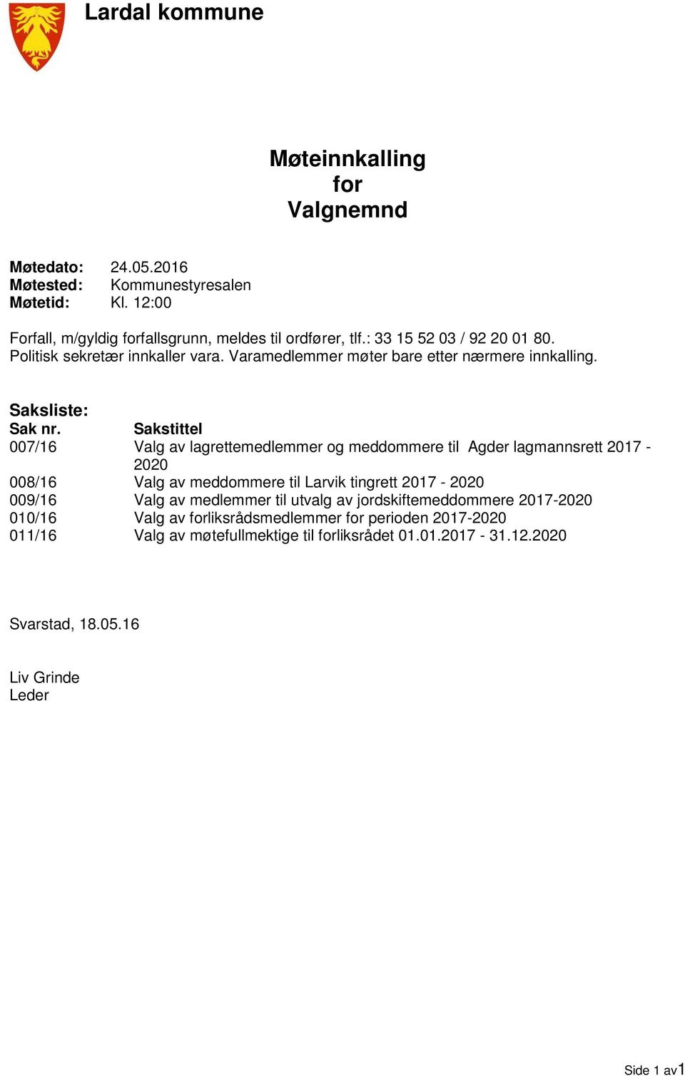 Sakstittel 007/16 Valg av lagrettemedlemmer og meddommere til Agder lagmannsrett 2017-2020 008/16 Valg av meddommere til Larvik tingrett 2017-2020 009/16 Valg av medlemmer