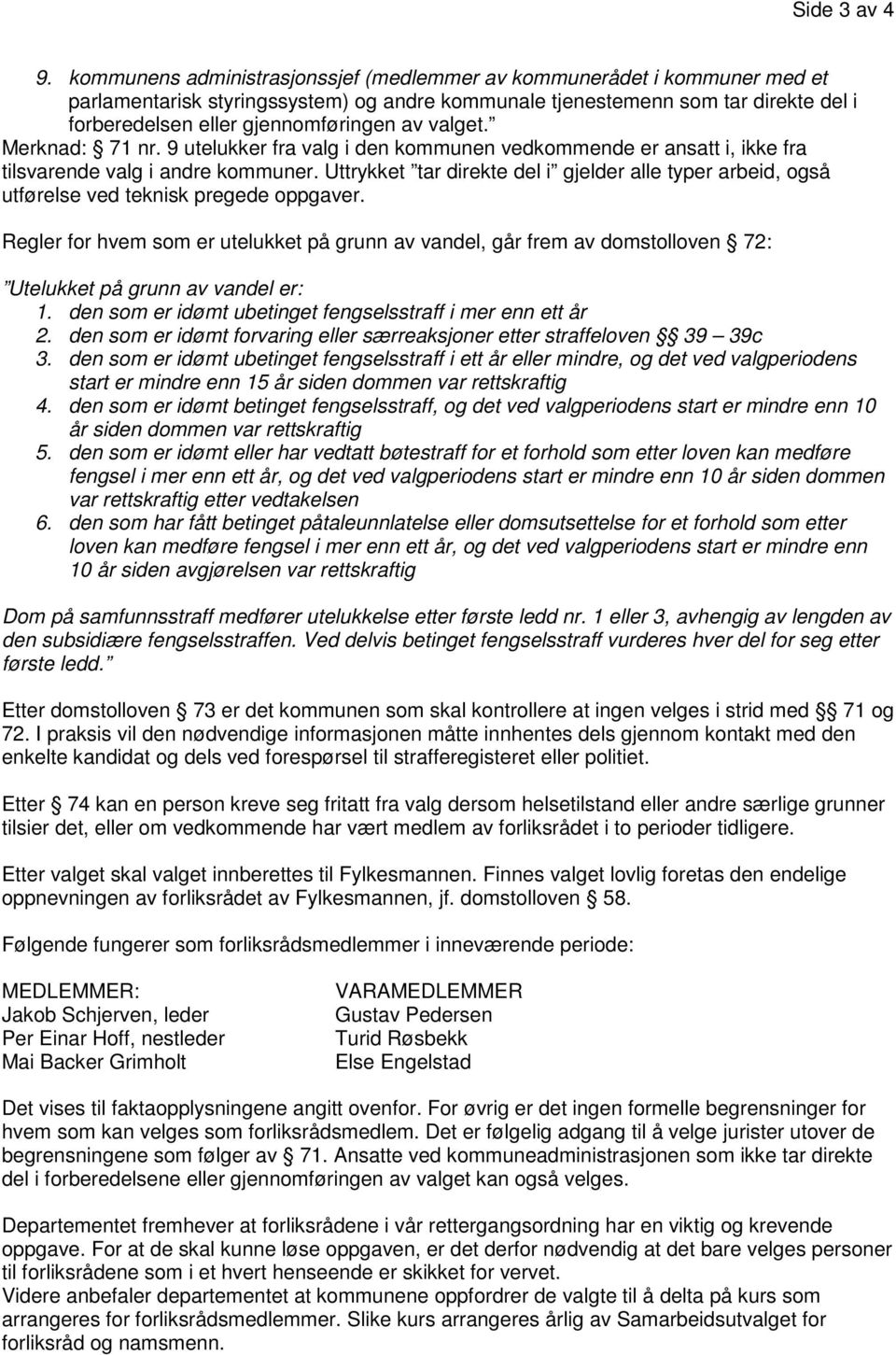 valget. Merknad: 71 nr. 9 utelukker fra valg i den kommunen vedkommende er ansatt i, ikke fra tilsvarende valg i andre kommuner.