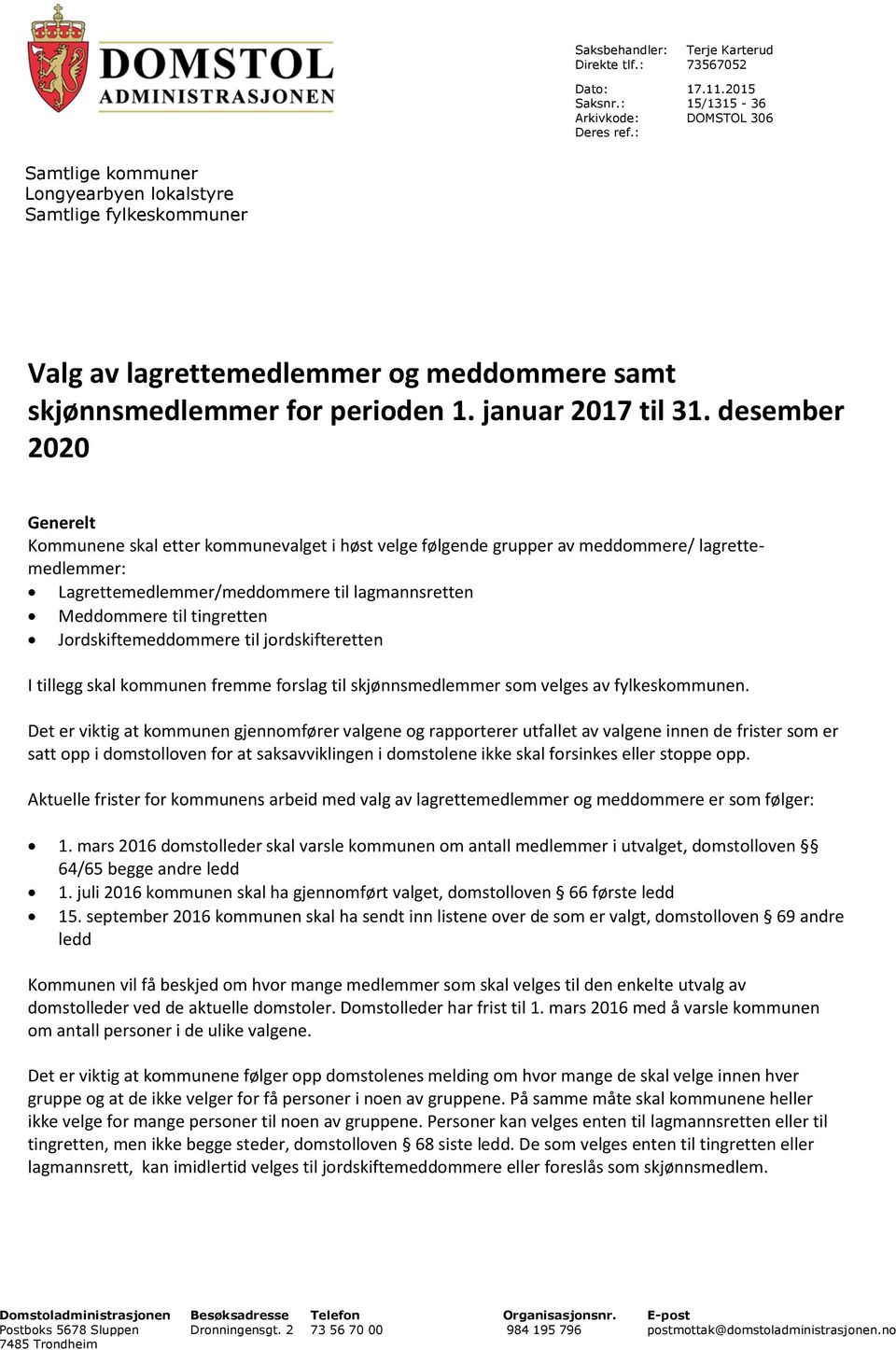 desember 2020 Generelt Kommunene skal etter kommunevalget i høst velge følgende grupper av meddommere/ lagrettemedlemmer: Lagrettemedlemmer/meddommere til lagmannsretten Meddommere til tingretten