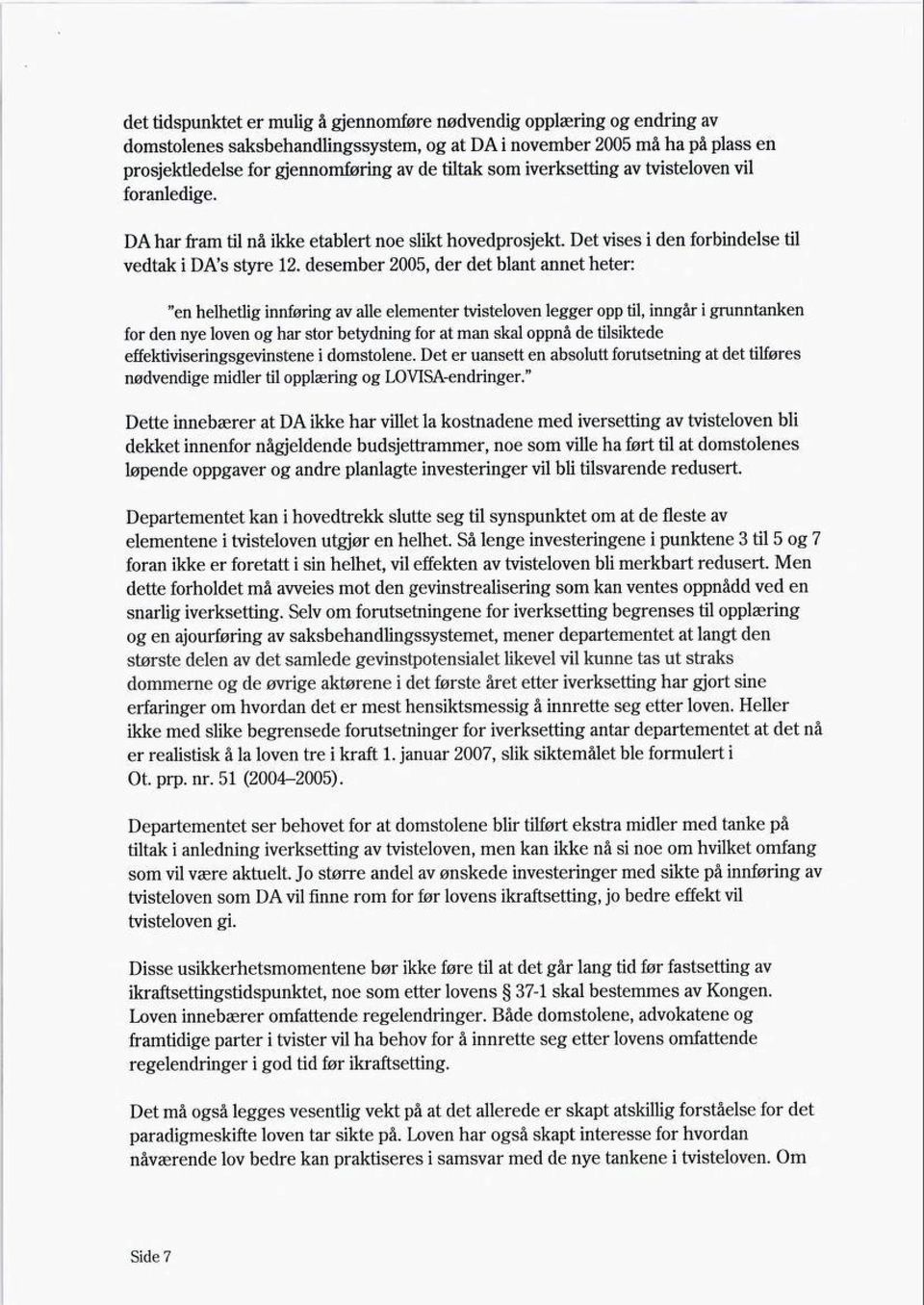 desember 2005, der det blant annet heter: "en helhetlig innføring av alle elementer tvisteloven legger opp til, inngår i grunntanken for den nye loven og har stor betydning for at man skal oppnå de