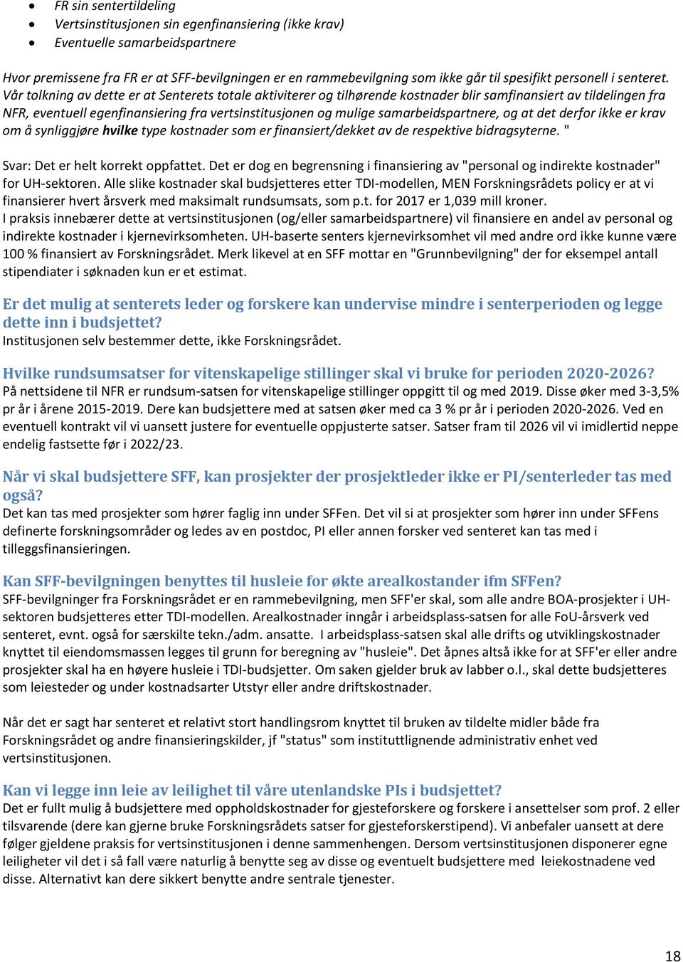 Vår tolkning av dette er at Senterets totale aktiviterer og tilhørende kostnader blir samfinansiert av tildelingen fra NFR, eventuell egenfinansiering fra vertsinstitusjonen og mulige