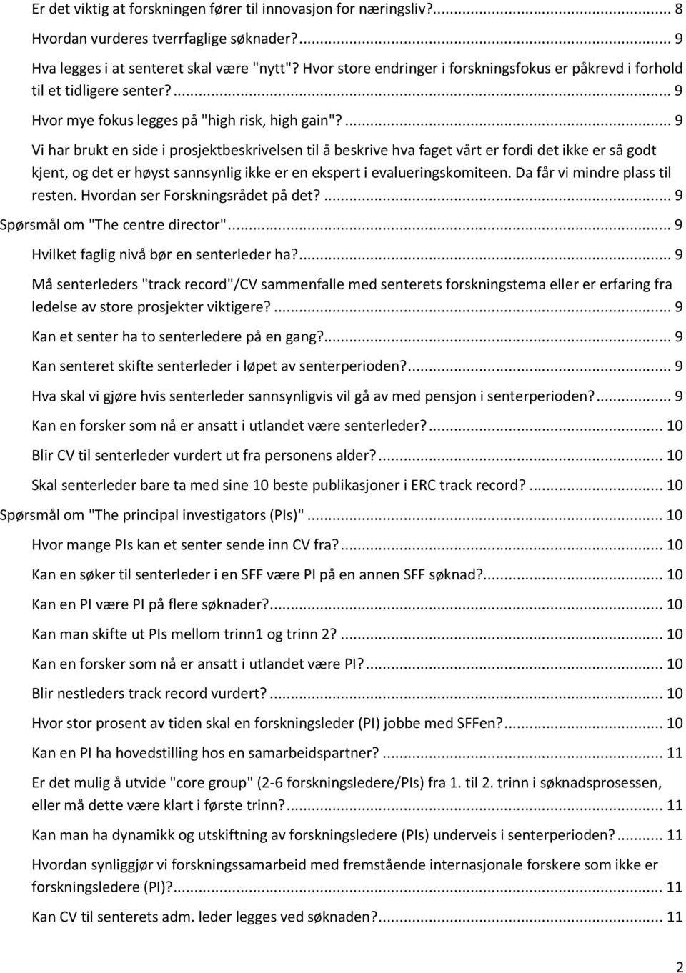 ... 9 Vi har brukt en side i prosjektbeskrivelsen til å beskrive hva faget vårt er fordi det ikke er så godt kjent, og det er høyst sannsynlig ikke er en ekspert i evalueringskomiteen.