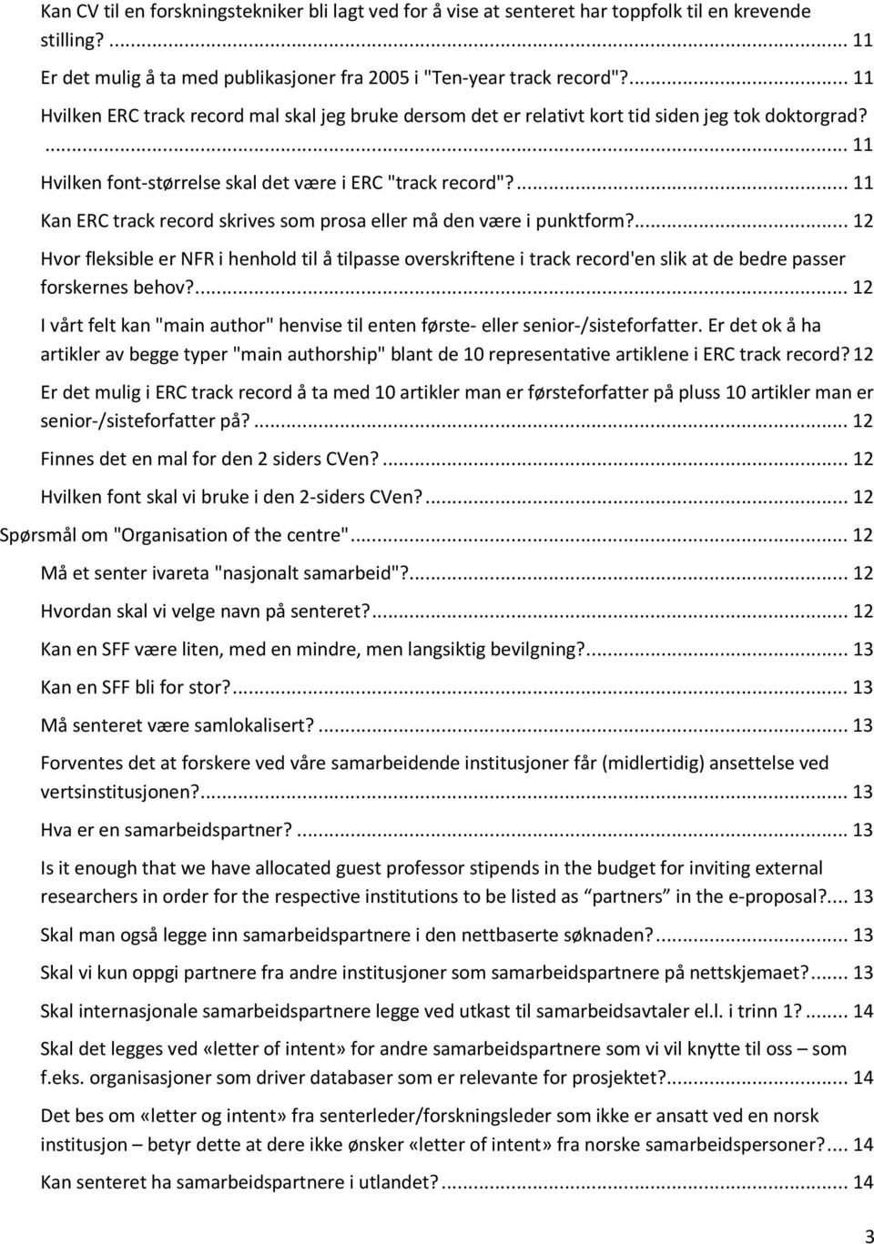 ... 11 Kan ERC track record skrives som prosa eller må den være i punktform?... 12 Hvor fleksible er NFR i henhold til å tilpasse overskriftene i track record'en slik at de bedre passer forskernes behov?