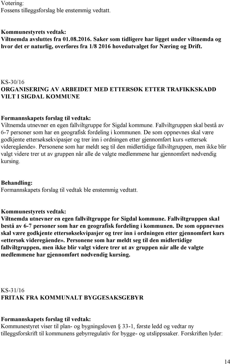 KS-30/16 ORGANISERING AV ARBEIDET MED ETTERSØK ETTER TRAFIKKSKADD VILT I SIGDAL KOMMUNE Viltnemda utnevner en egen fallviltgruppe for Sigdal kommune.