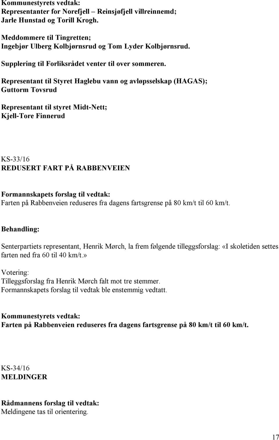 Representant til Styret Haglebu vann og avløpsselskap (HAGAS); Guttorm Tovsrud Representant til styret Midt-Nett; Kjell-Tore Finnerud KS-33/16 REDUSERT FART PÅ RABBENVEIEN Farten på Rabbenveien