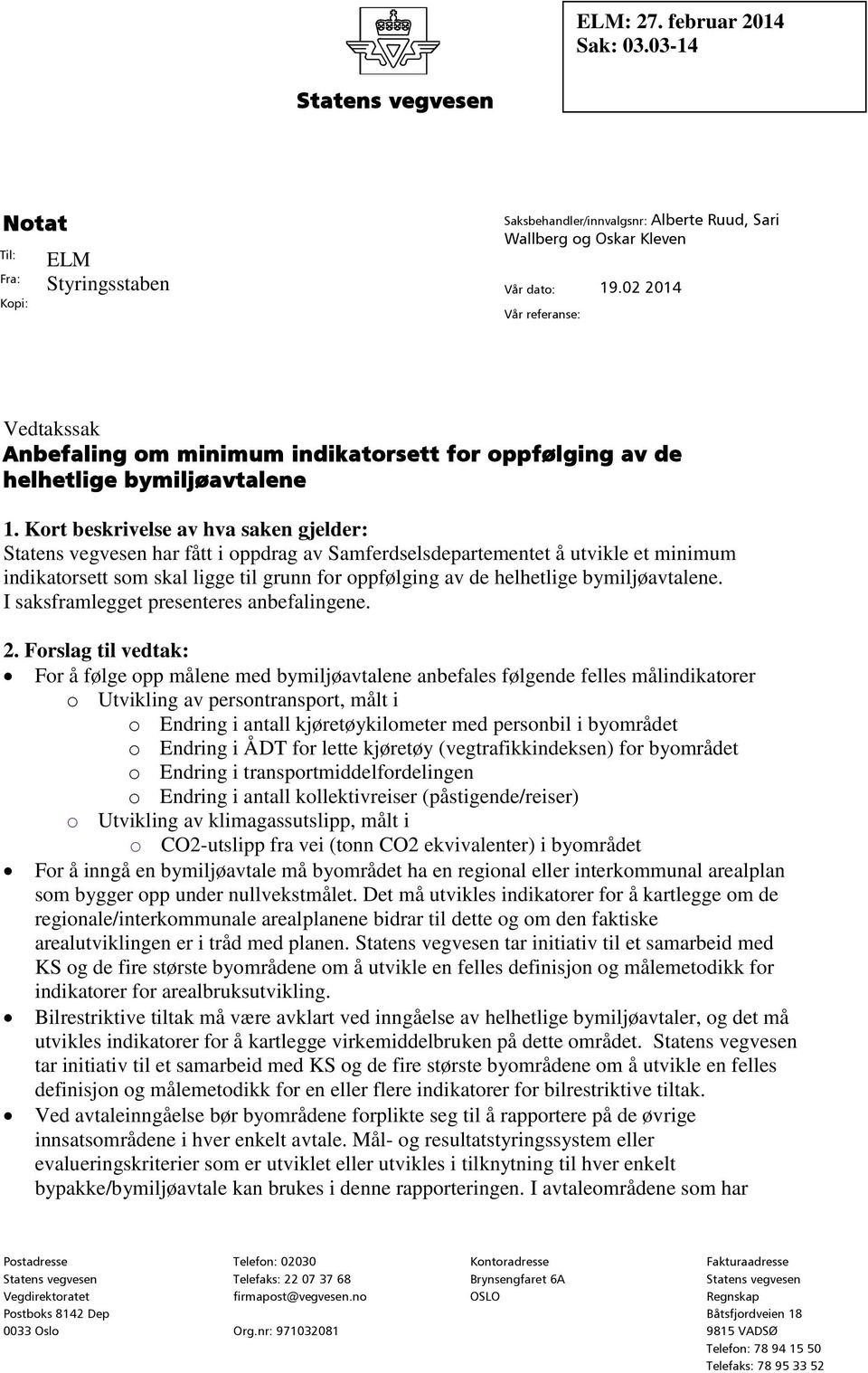 Kort beskrivelse av hva saken gjelder: Statens vegvesen har fått i oppdrag av Samferdselsdepartementet å utvikle et minimum indikatorsett som skal ligge til grunn for oppfølging av de helhetlige