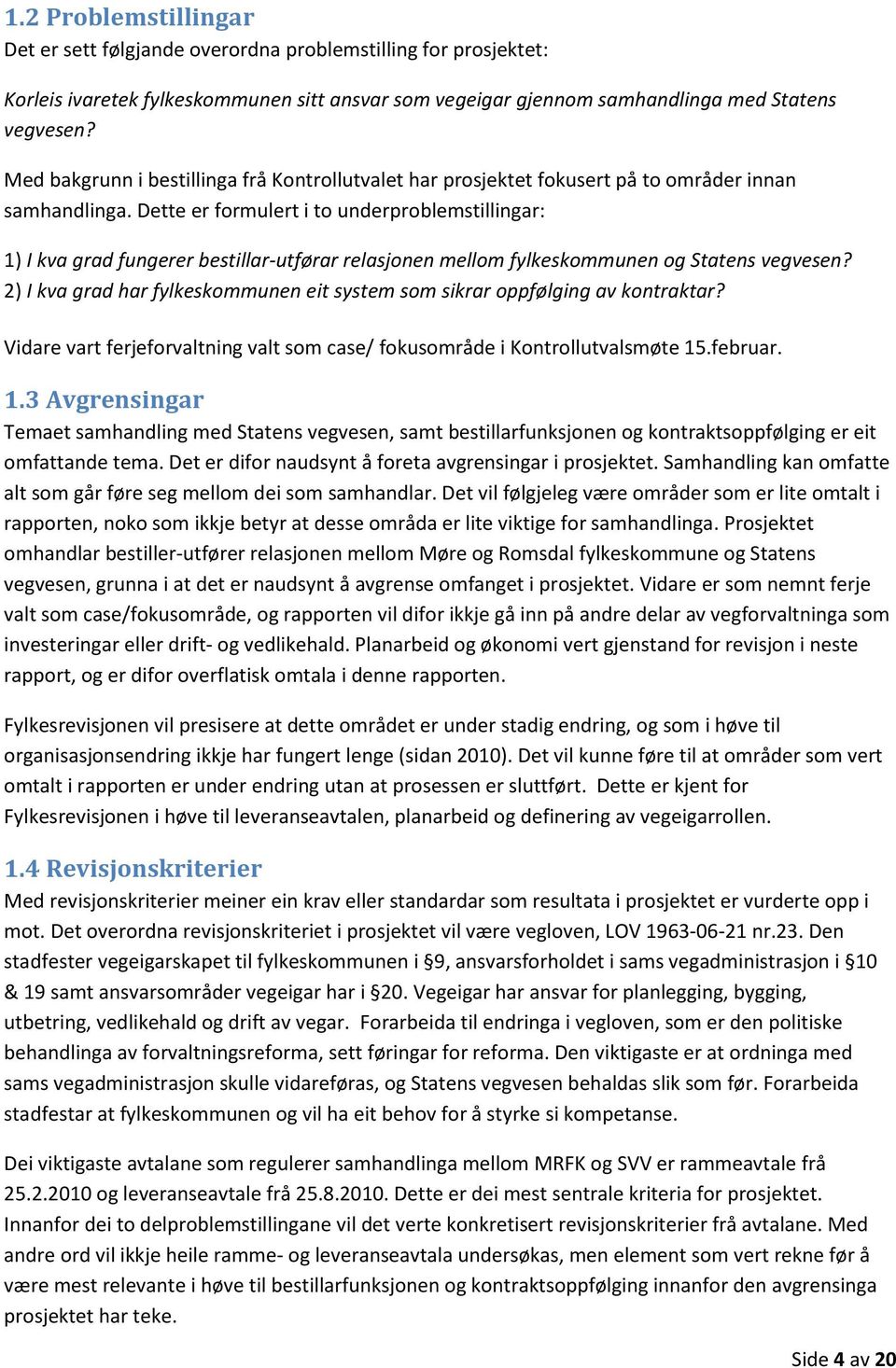 Dette er formulert i to underproblemstillingar: 1) I kva grad fungerer bestillar-utførar relasjonen mellom fylkeskommunen og Statens vegvesen?