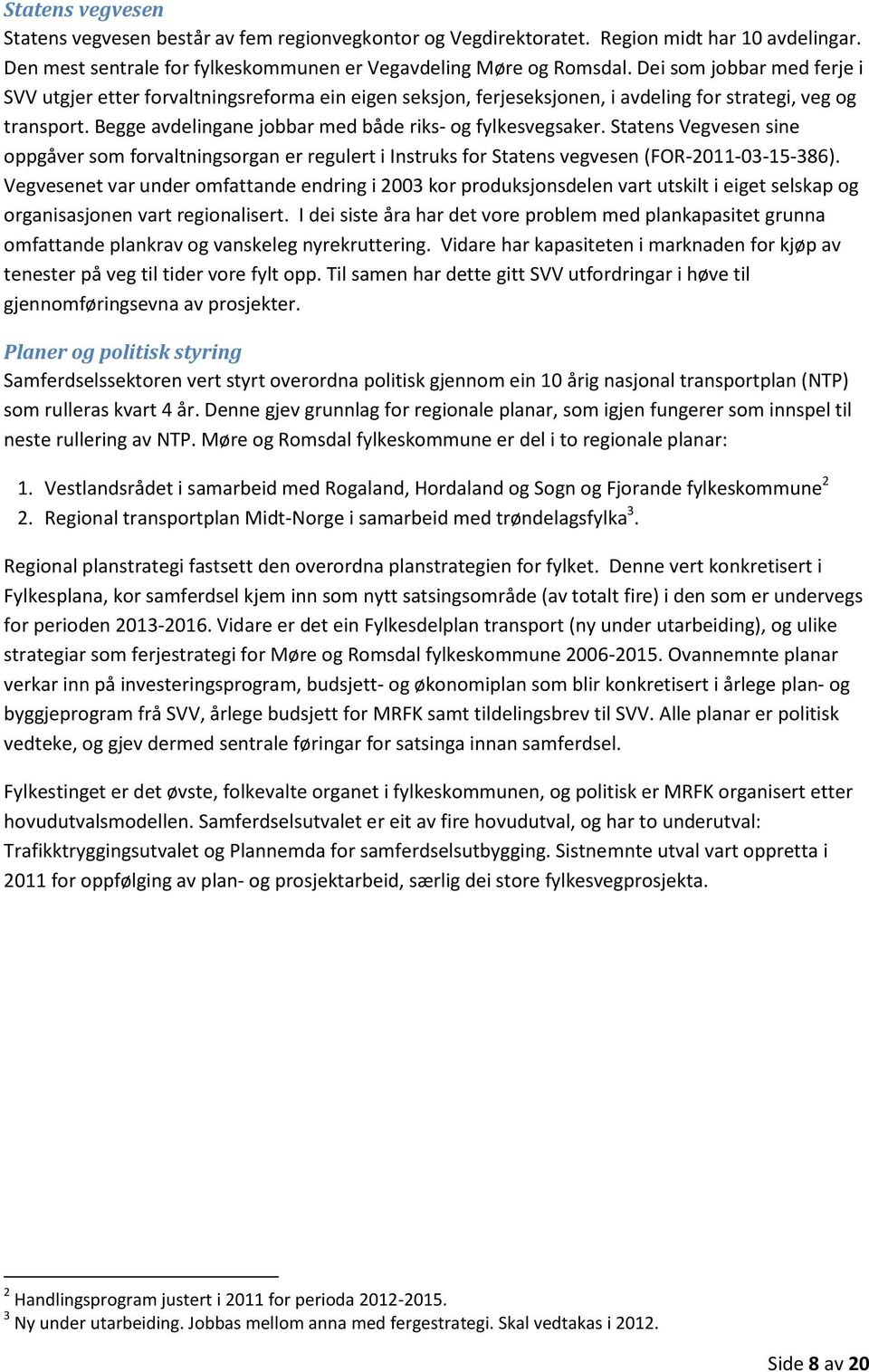 Statens Vegvesen sine oppgåver som forvaltningsorgan er regulert i Instruks for Statens vegvesen (FOR-2011-03-15-386).
