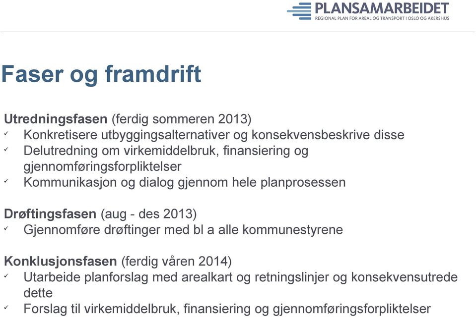 Drøftingsfasen (aug - des 2013) Gjennomføre drøftinger med bl a alle kommunestyrene Konklusjonsfasen (ferdig våren 2014) Utarbeide