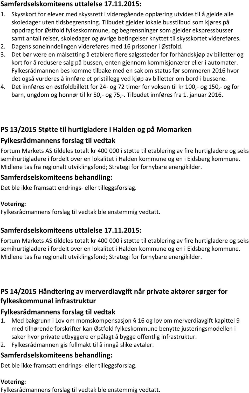 skysskortet videreføres. 2. Dagens soneinndelingen videreføres med 16 prissoner i Østfold. 3.