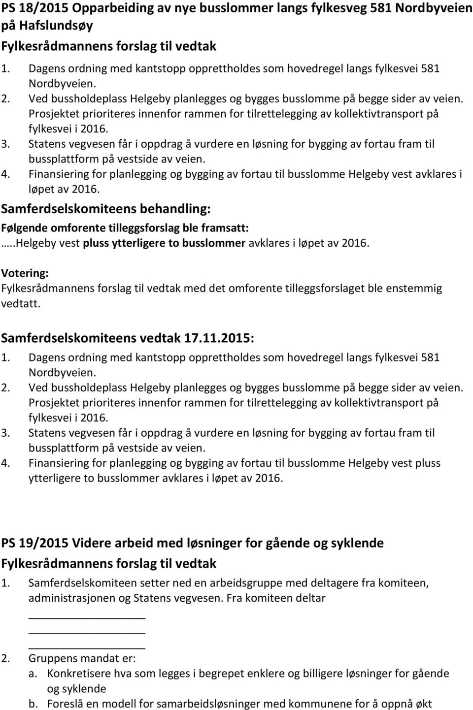 Statens vegvesen får i oppdrag å vurdere en løsning for bygging av fortau fram til bussplattform på vestside av veien. 4.