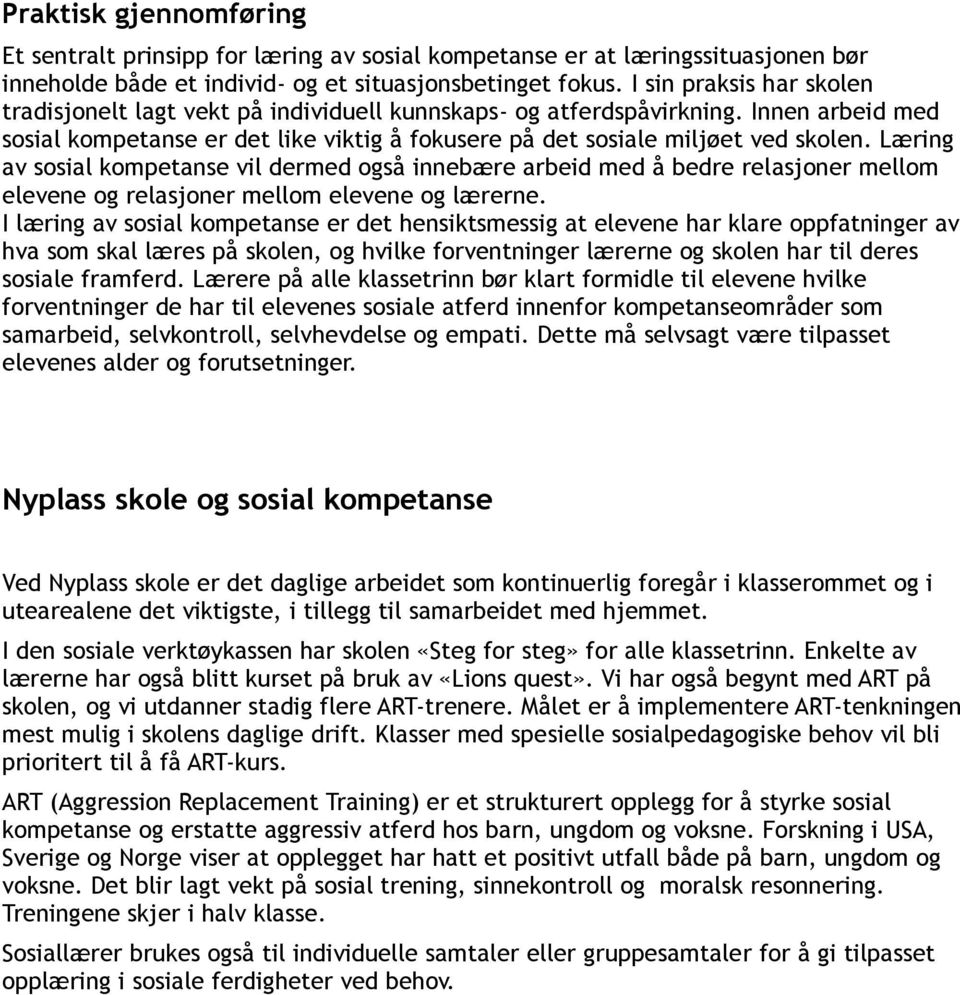 Læring av sosial kompetanse vil dermed også innebære arbeid med å bedre relasjoner mellom elevene og relasjoner mellom elevene og lærerne.