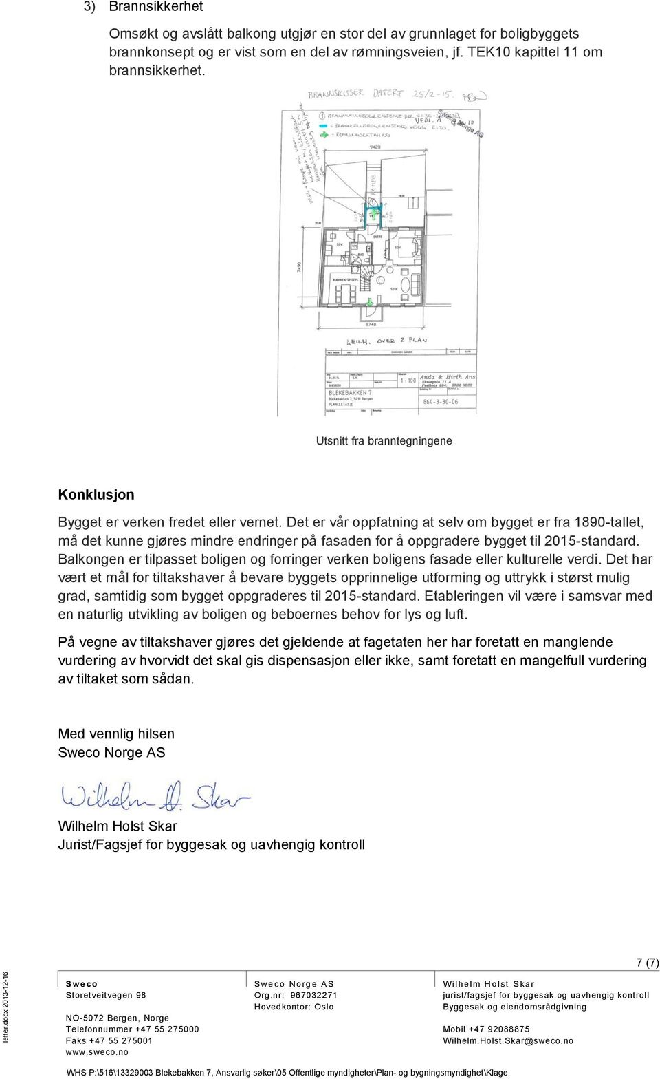 Det er vår oppfatning at selv om bygget er fra 1890-tallet, må det kunne gjøres mindre endringer på fasaden for å oppgradere bygget til 2015-standard.