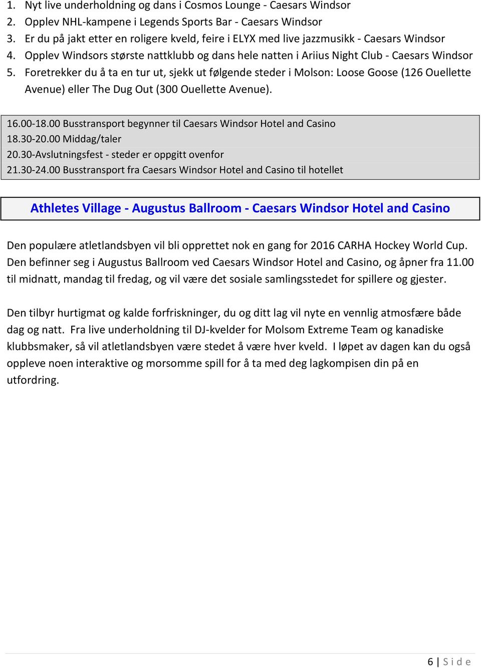 Foretrekker du å ta en tur ut, sjekk ut følgende steder i Molson: Loose Goose (126 Ouellette Avenue) eller The Dug Out (300 Ouellette Avenue). 16.00-18.