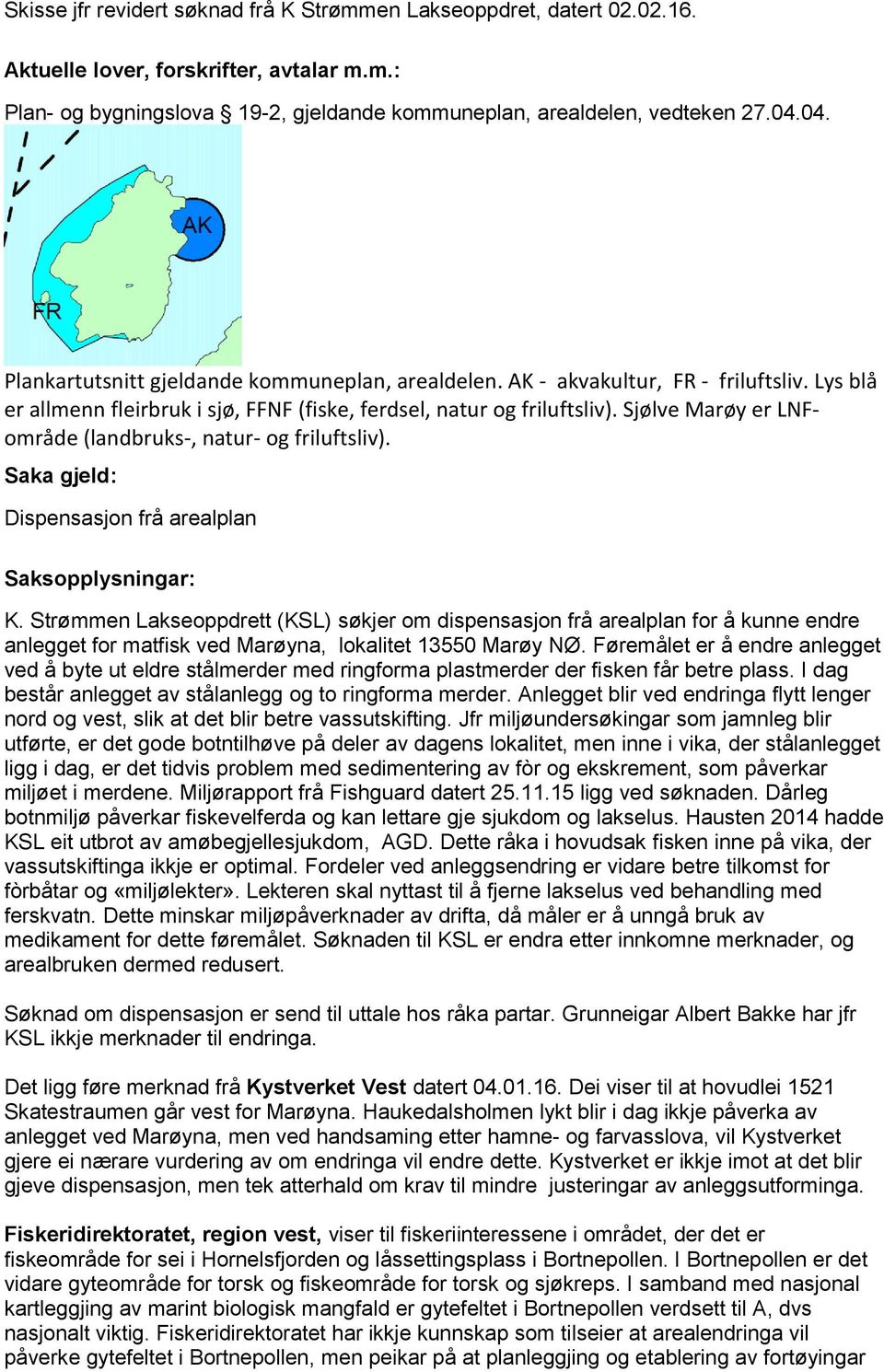 Sjølve Marøy er LNFområde (landbruks-, natur- og friluftsliv). Saka gjeld: Dispensasjon frå arealplan Saksopplysningar: K.