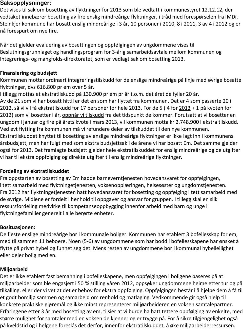 Steinkjer kommune har bosatt enslig mindreårige i 3 år, 10 personer i 2010, 8 i 2011, 3 av 4 i 2012 og er nå forespurt om nye fire.