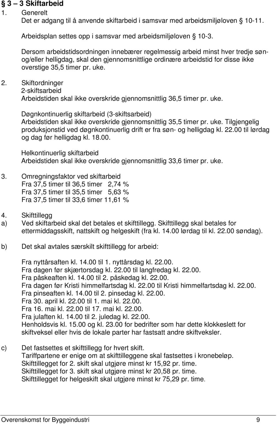 Skiftordninger 2-skiftsarbeid Arbeidstiden skal ikke overskride gjennomsnittlig 36,5 timer pr. uke.