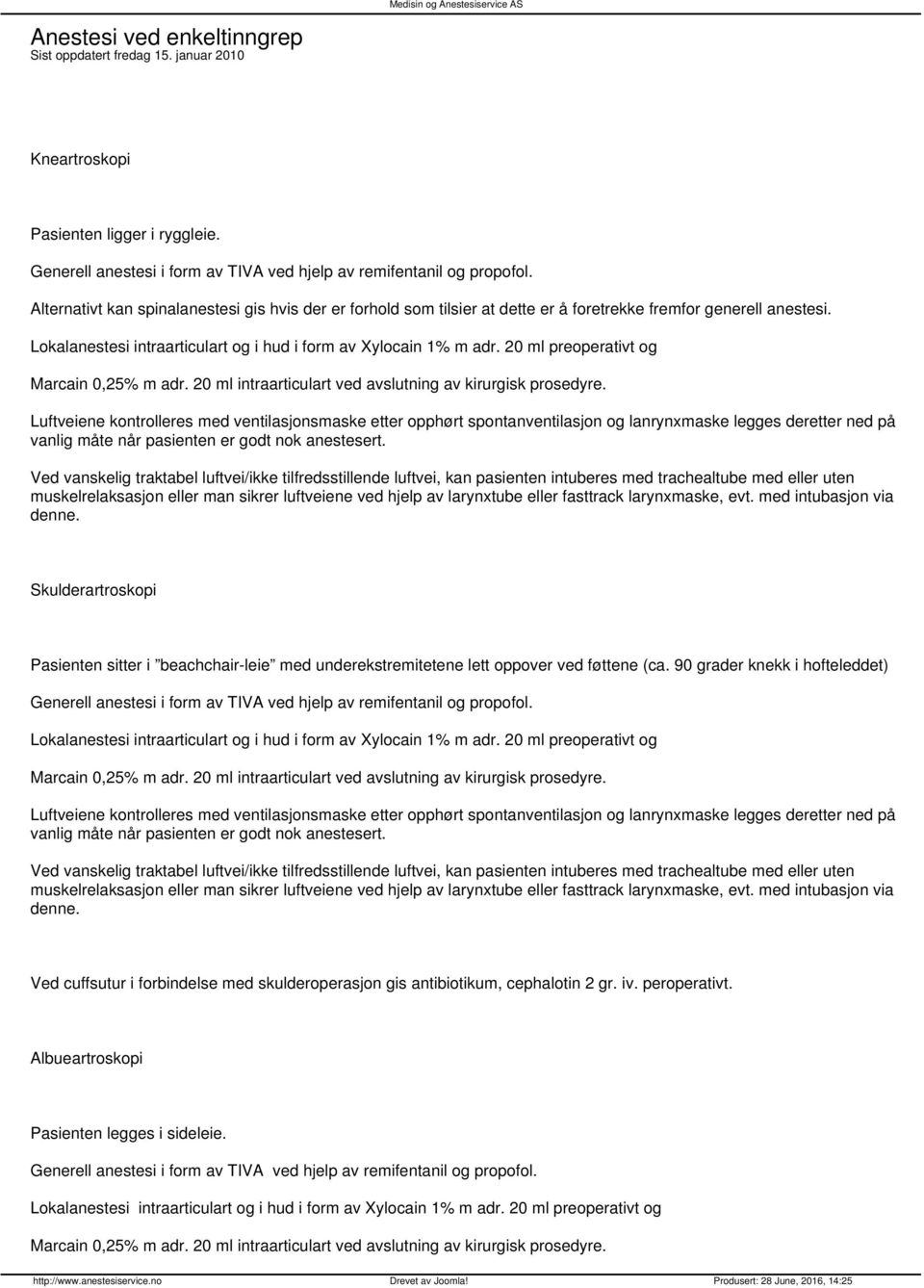 20 ml preoperativt og Marcain 0,25% m adr. 20 ml intraarticulart ved avslutning av kirurgisk prosedyre.