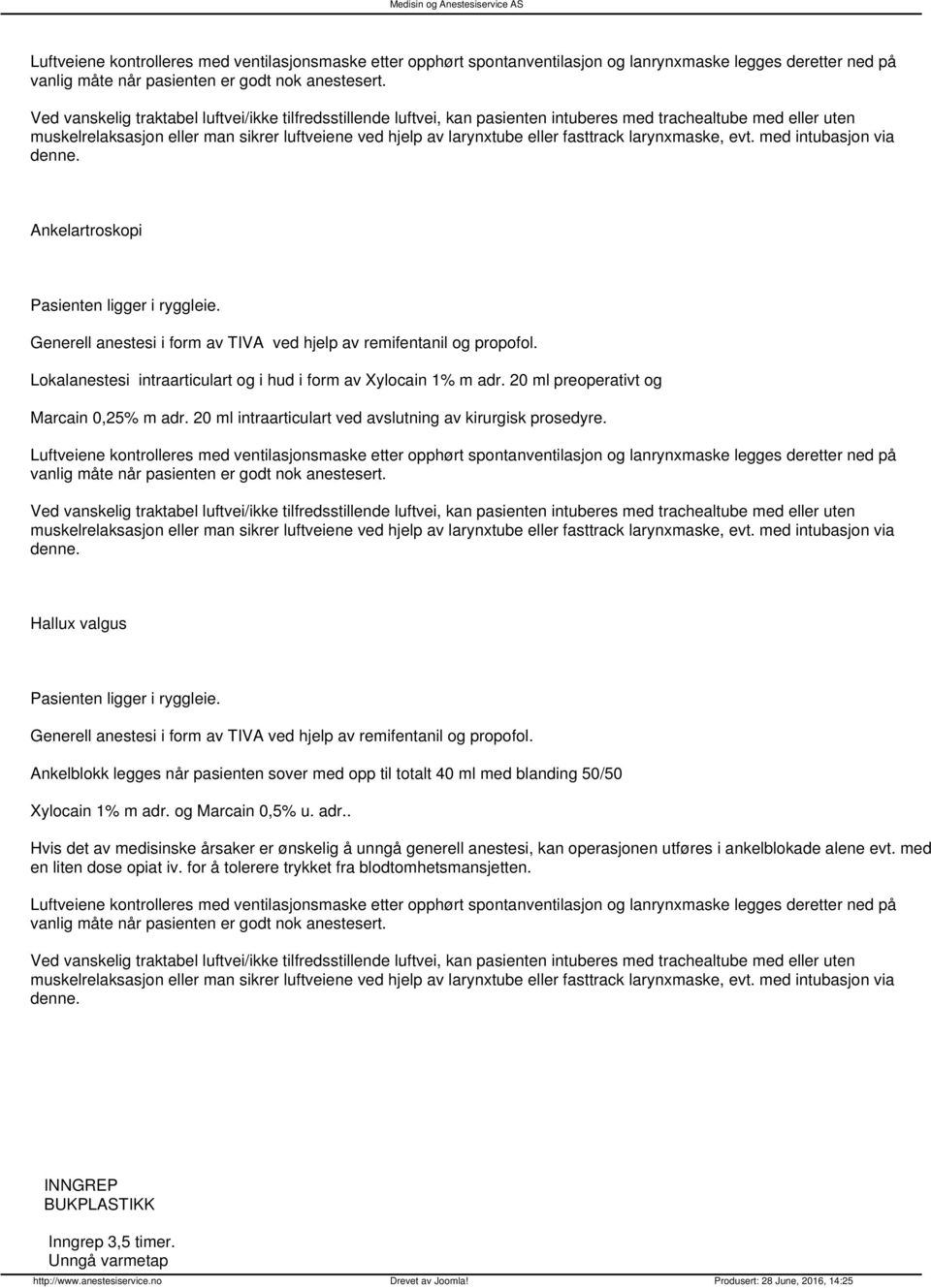 fasttrack larynxmaske, evt. med intubasjon via denne. Ankelartroskopi Pasienten ligger i ryggleie. Generell anestesi i form av TIVA ved hjelp av remifentanil og propofol.