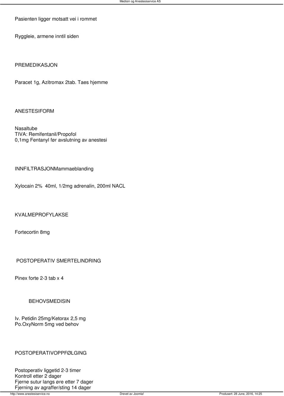 40ml, 1/2mg adrenalin, 200ml NACL KVALMEPROFYLAKSE Fortecortin 8mg POSTOPERATIV SMERTELINDRING Pinex forte 2-3 tab x 4 BEHOVSMEDISIN Iv.