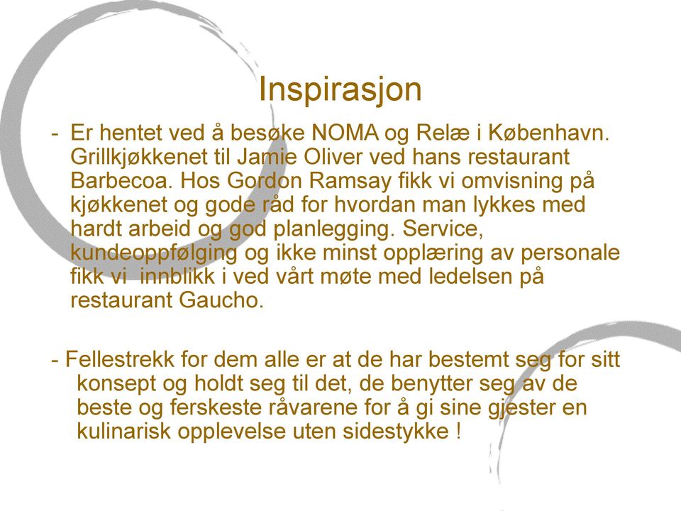 Service, kundeoppfølging og ikke minst opplæring av personale fikk vi innblikk i ved vårt møte med ledelsen på restaurant Gaucho.