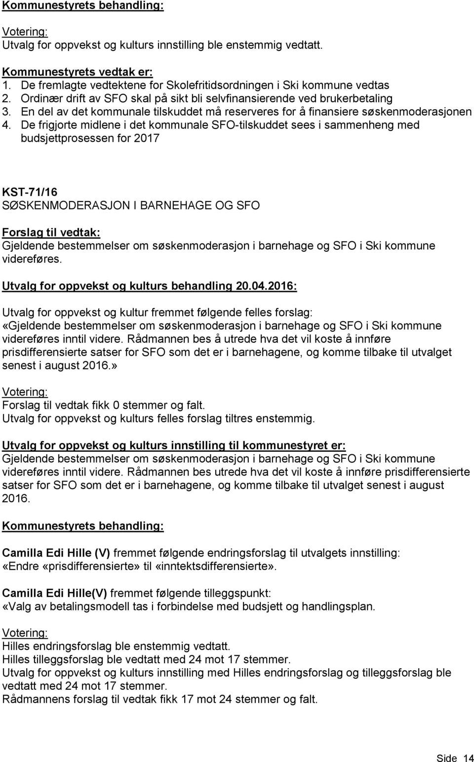 De frigjorte midlene i det kommunale SFO-tilskuddet sees i sammenheng med budsjettprosessen for 2017 KST-71/16 SØSKENMODERASJON I BARNEHAGE OG SFO Gjeldende bestemmelser om søskenmoderasjon i