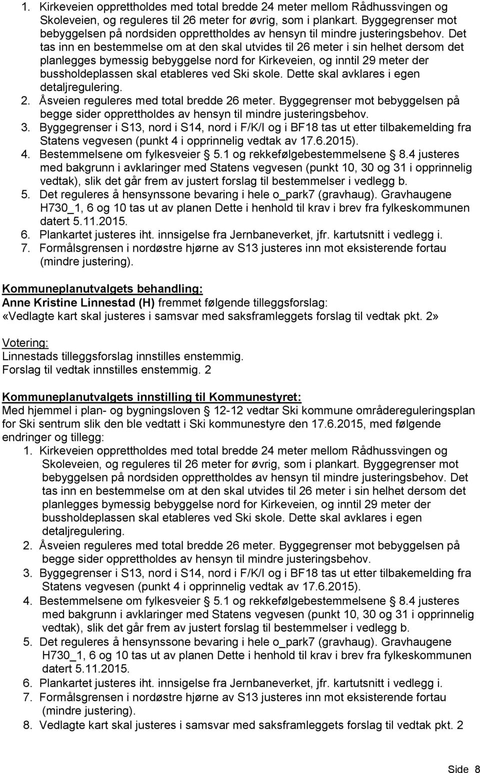 Det tas inn en bestemmelse om at den skal utvides til 26 meter i sin helhet dersom det planlegges bymessig bebyggelse nord for Kirkeveien, og inntil 29 meter der bussholdeplassen skal etableres ved