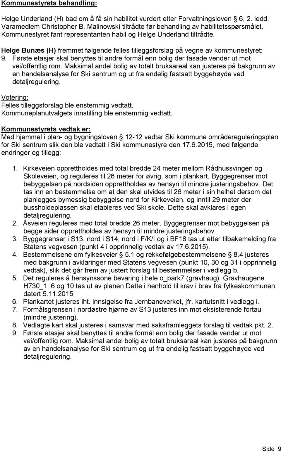 Helge Bunæs (H) fremmet følgende felles tilleggsforslag på vegne av kommunestyret: 9. Første etasjer skal benyttes til andre formål enn bolig der fasade vender ut mot vei/offentlig rom.