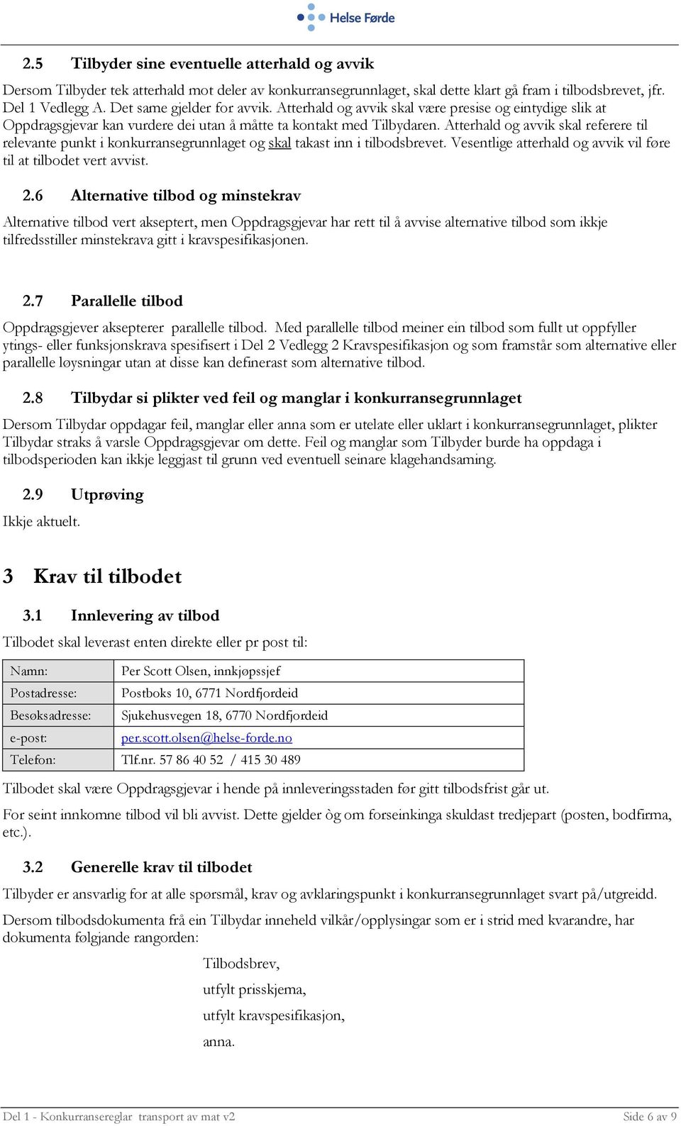 Atterhald og avvik skal referere til relevante punkt i konkurransegrunnlaget og skal takast inn i tilbodsbrevet. Vesentlige atterhald og avvik vil føre til at tilbodet vert avvist. 2.