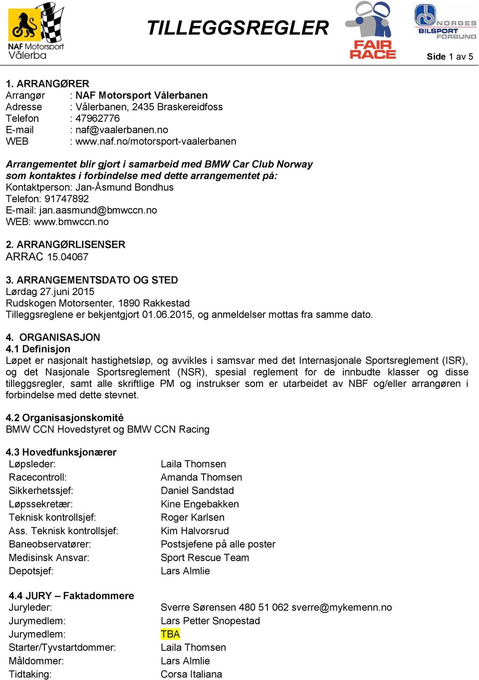 no/motorsport-vaalerbanen Arrangementet blir gjort i samarbeid med BMW Car Club Norway som kontaktes i forbindelse med dette arrangementet på: Kontaktperson: Jan-Åsmund Bondhus Telefon: 91747892